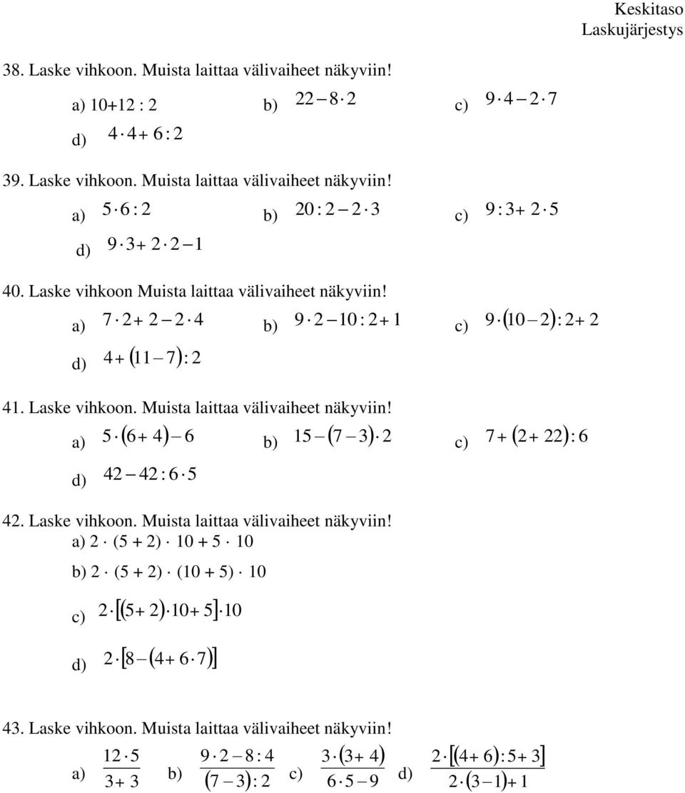 Laske vihkoon. Muista laittaa välivaiheet näkyviin! a) 2 (5 + 2) 10 + 5 10 b) 2 (5 + 2) (10 + 5) 10 c) 2 5 + 210+ 510 d) 2 8 4+ 67 43. Laske vihkoon.