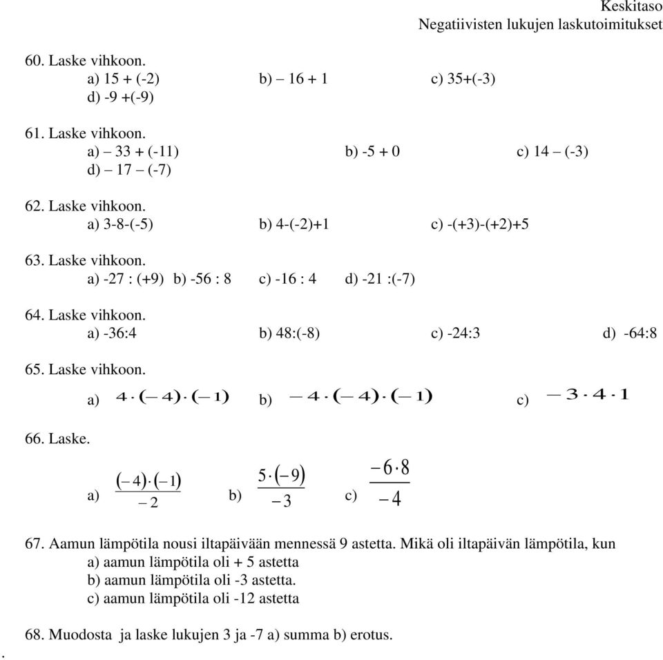 Laske vihkoon. a) 4 41 b) 4 41 c) 3 41 66. Laske. a) 4 1 2 b) 5 9 3 68 c) 4 67. Aamun lämpötila nousi iltapäivään mennessä 9 astetta.