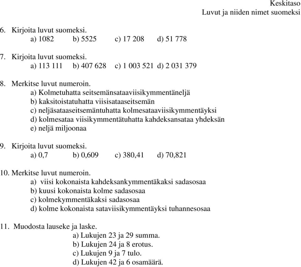 a) Kolmetuhatta seitsemänsataaviisikymmentäneljä b) kaksitoistatuhatta viisisataaseitsemän c) neljäsataaseitsemäntuhatta kolmesataaviisikymmentäyksi d) kolmesataa viisikymmentätuhatta kahdeksansataa