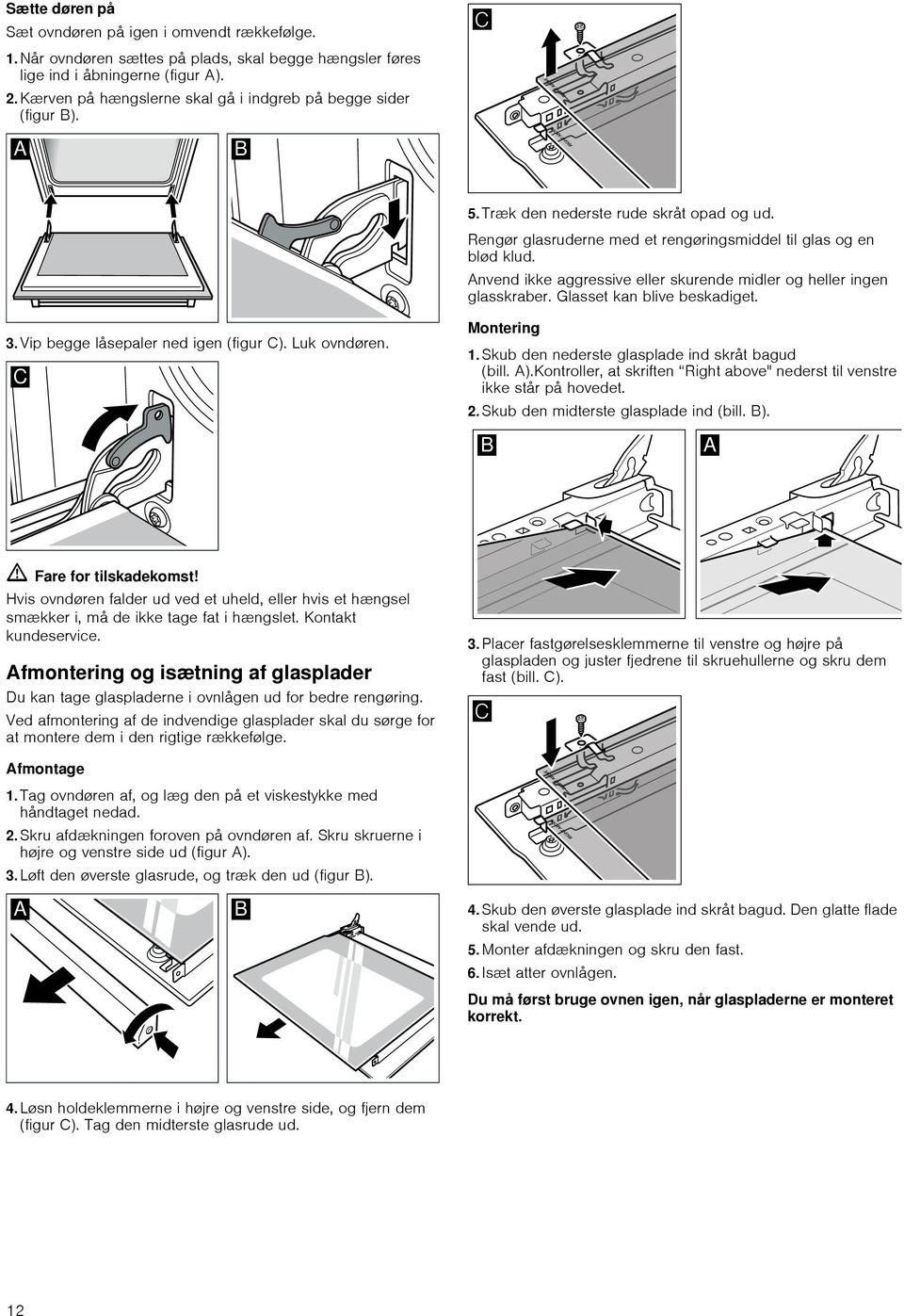 Anvend ikke aggressive eller skurende midler og heller ingen glasskraber. Glasset kan blive beskadiget. 3. Vip begge låsepaler ned igen (figur C). Luk ovndøren. Montering 1.