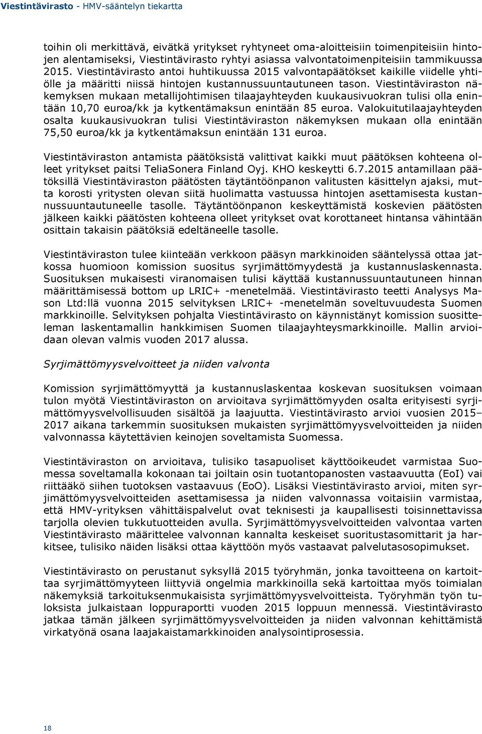 Viestintäviraston näkemyksen mukaan metallijohtimisen tilaajayhteyden kuukausivuokran tulisi olla enintään 10,70 euroa/kk ja kytkentämaksun enintään 85 euroa.