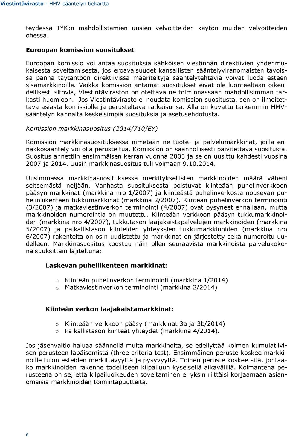 panna täytäntöön direktiivissä määriteltyjä sääntelytehtäviä voivat luoda esteen sisämarkkinoille.