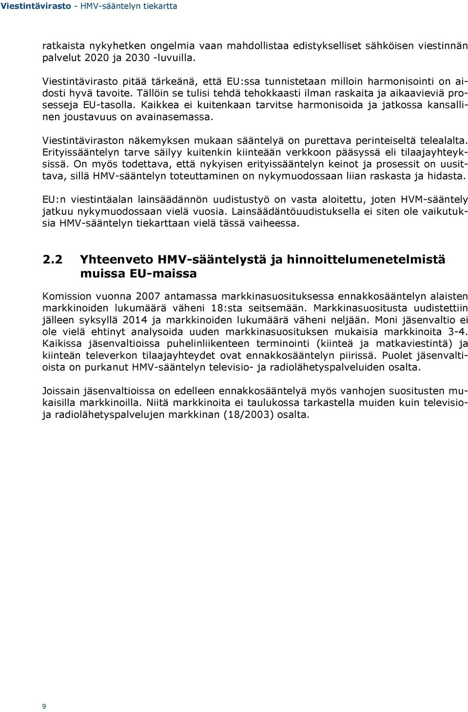 Kaikkea ei kuitenkaan tarvitse harmonisoida ja jatkossa kansallinen joustavuus on avainasemassa. Viestintäviraston näkemyksen mukaan sääntelyä on purettava perinteiseltä telealalta.