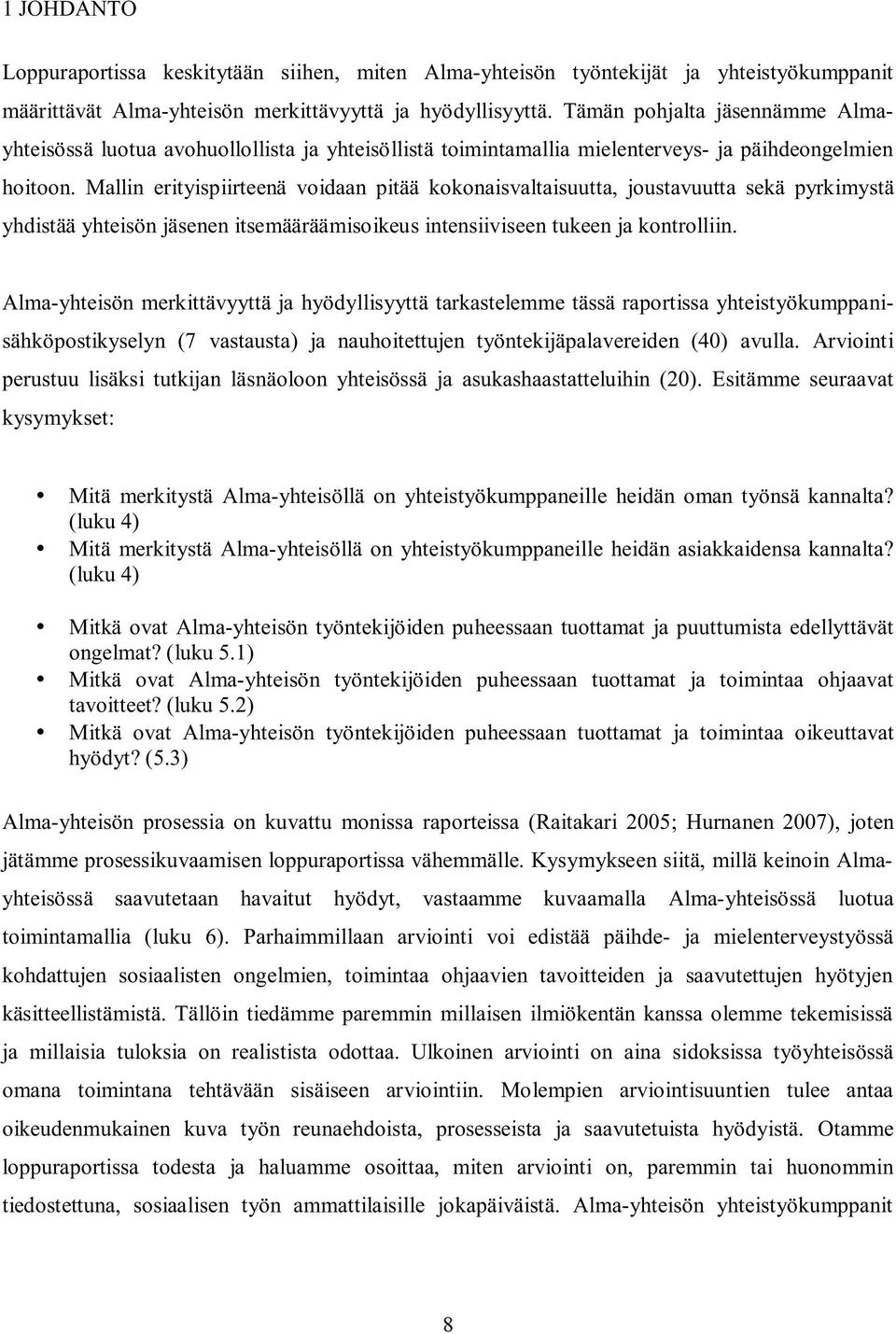 Mallin erityispiirteenä voidaan pitää kokonaisvaltaisuutta, joustavuutta sekä pyrkimystä yhdistää yhteisön jäsenen itsemääräämisoikeus intensiiviseen tukeen ja kontrolliin.