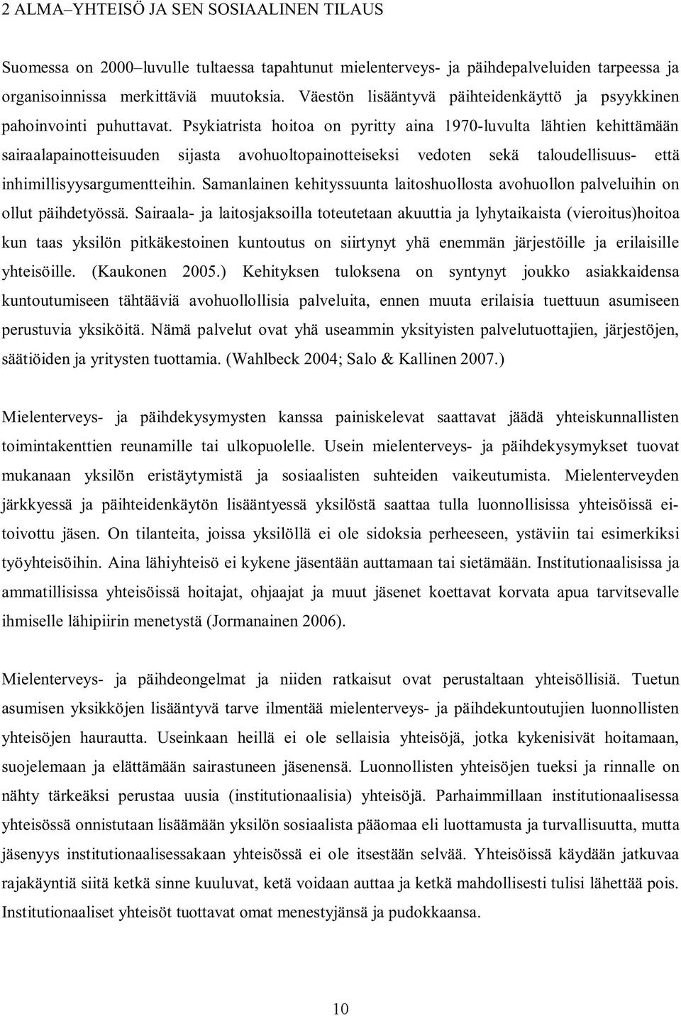 Psykiatrista hoitoa on pyritty aina 1970-luvulta lähtien kehittämään sairaalapainotteisuuden sijasta avohuoltopainotteiseksi vedoten sekä taloudellisuus- että inhimillisyysargumentteihin.