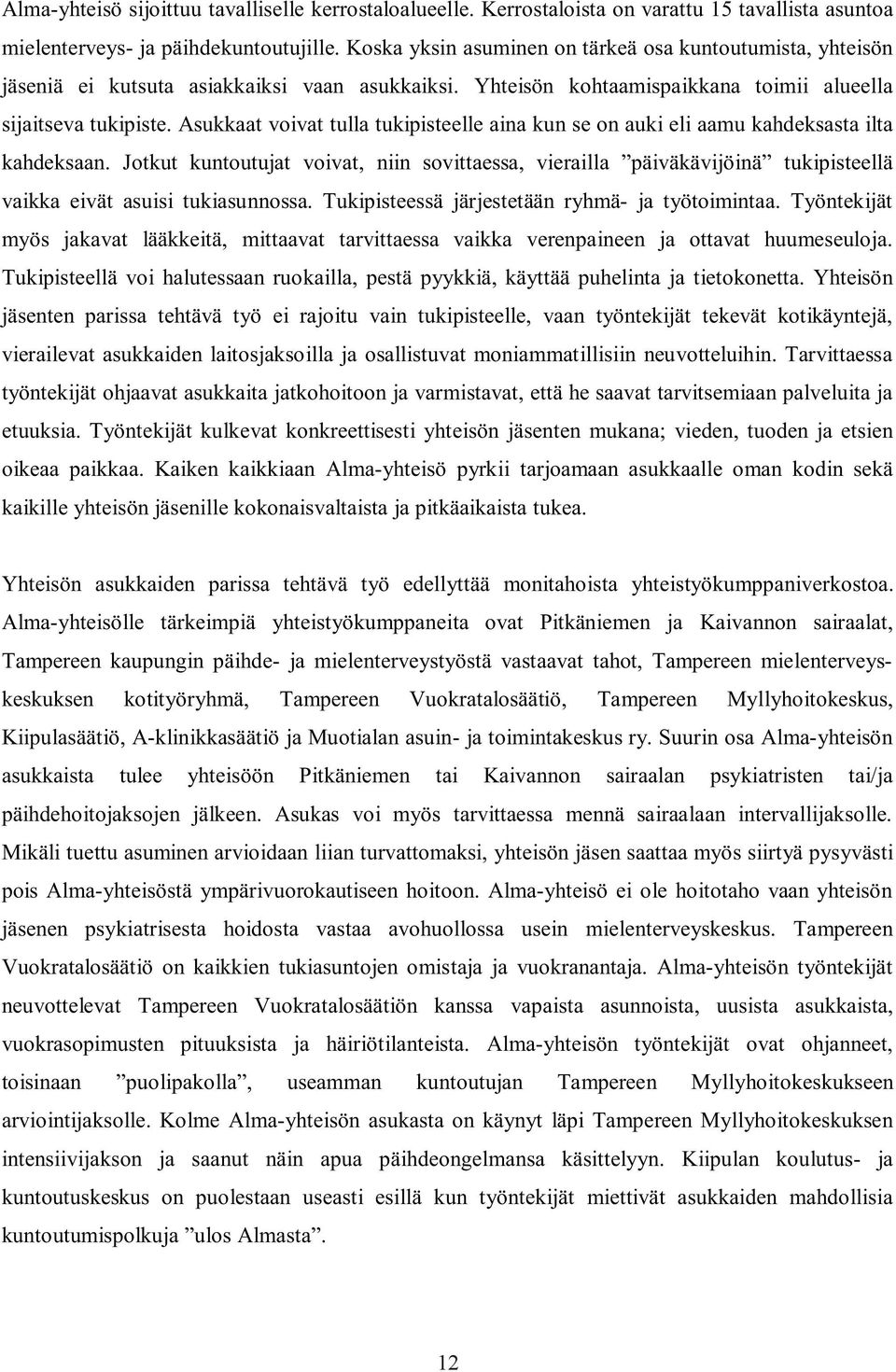 Asukkaat voivat tulla tukipisteelle aina kun se on auki eli aamu kahdeksasta ilta kahdeksaan.