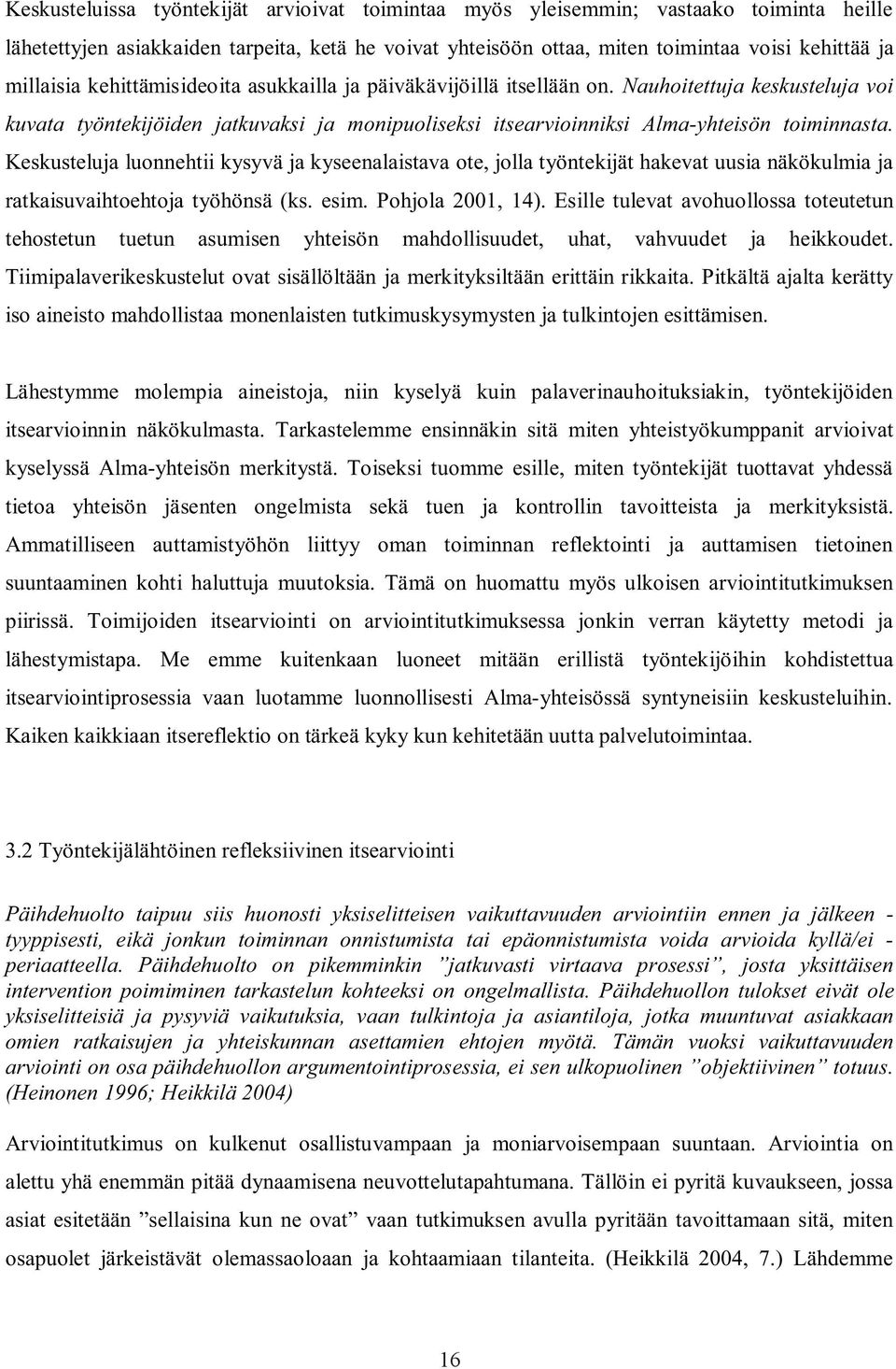 Keskusteluja luonnehtii kysyvä ja kyseenalaistava ote, jolla työntekijät hakevat uusia näkökulmia ja ratkaisuvaihtoehtoja työhönsä (ks. esim. Pohjola 2001, 14).