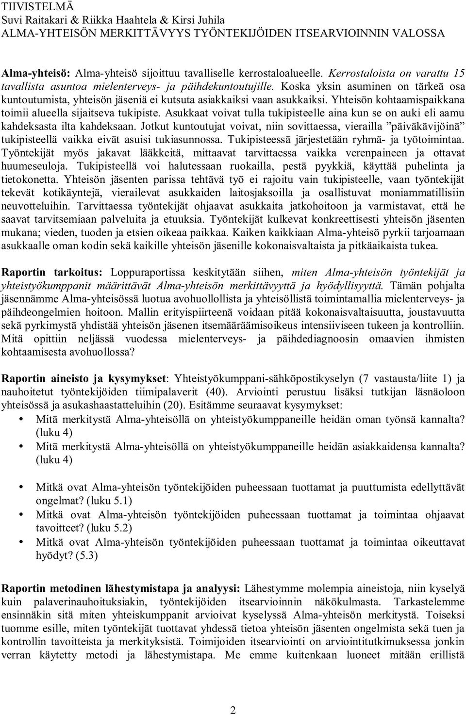 Yhteisön kohtaamispaikkana toimii alueella sijaitseva tukipiste. Asukkaat voivat tulla tukipisteelle aina kun se on auki eli aamu kahdeksasta ilta kahdeksaan.