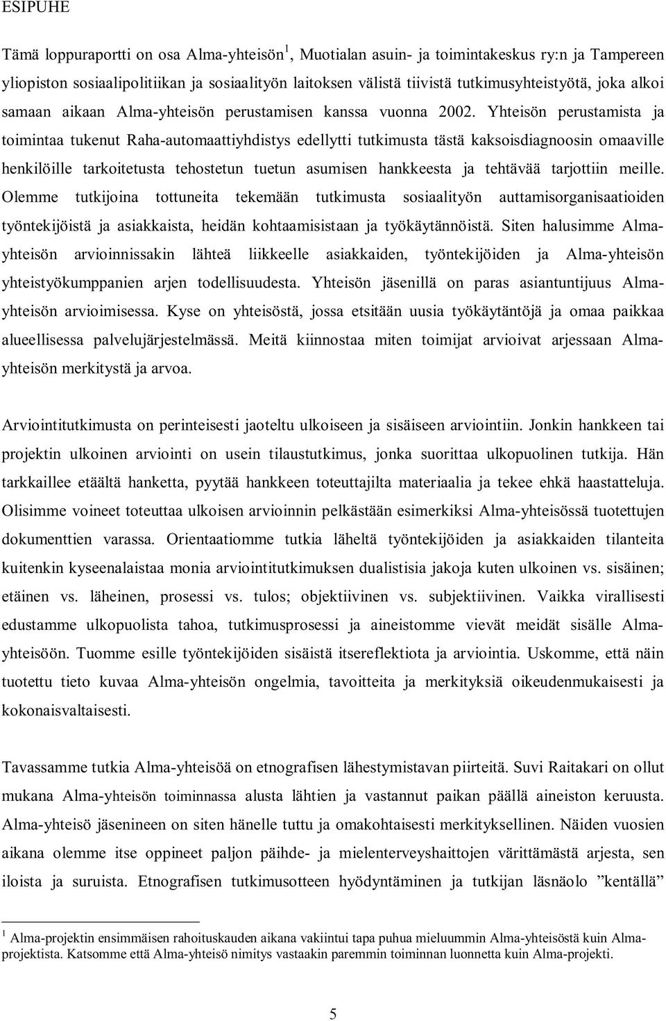 Yhteisön perustamista ja toimintaa tukenut Raha-automaattiyhdistys edellytti tutkimusta tästä kaksoisdiagnoosin omaaville henkilöille tarkoitetusta tehostetun tuetun asumisen hankkeesta ja tehtävää