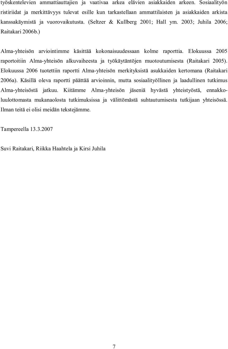 2003; Juhila 2006; Raitakari 2006b.) Alma-yhteisön arviointimme käsittää kokonaisuudessaan kolme raporttia.