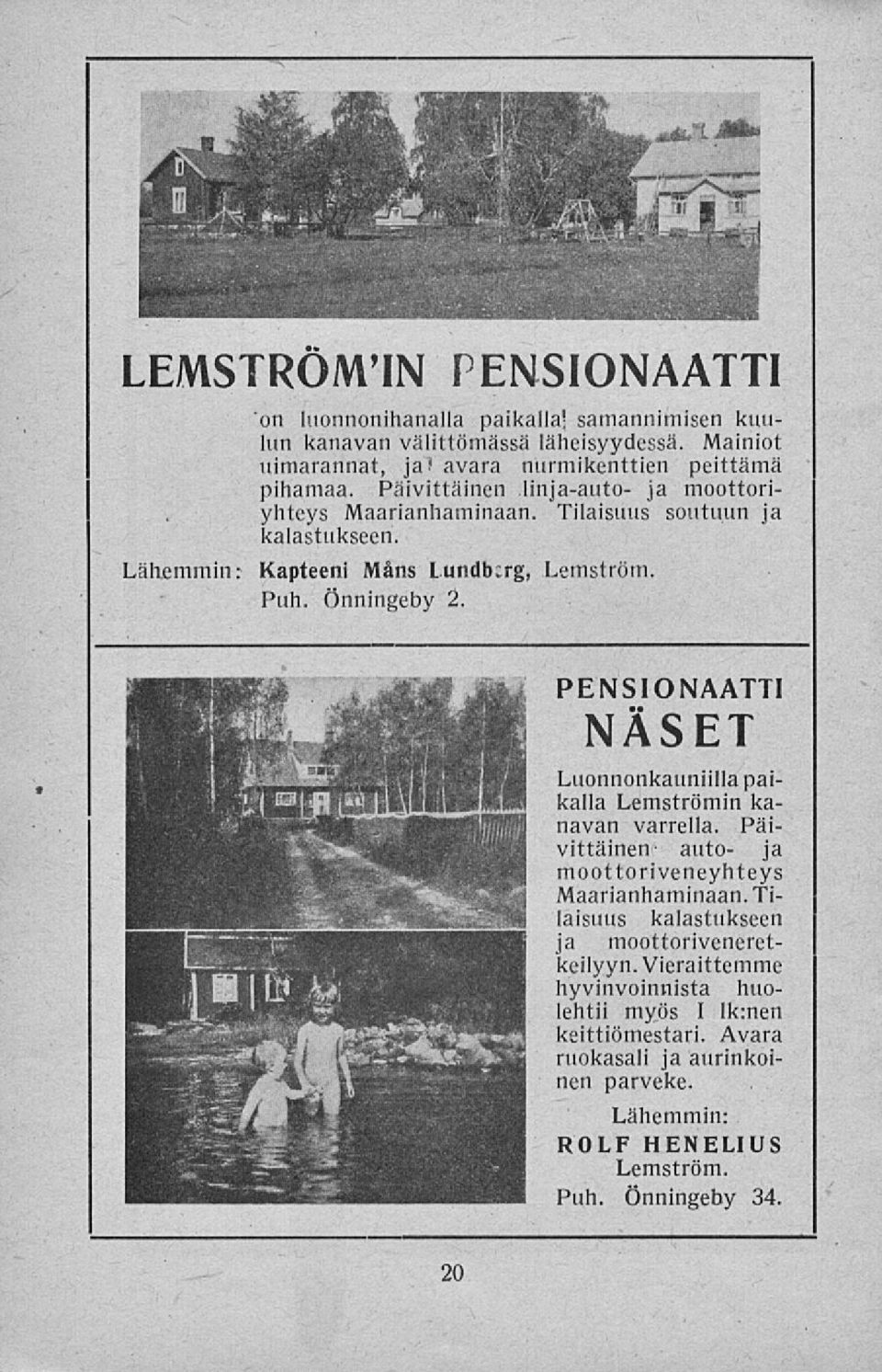 Lähemmin: Kapteeni Mans Lundberg, Lemström, Puh. Önningeby 2. PENSIONAATTI NÄSET Luonnonkauniillapaikalla Lemströmin kanavan varrella.
