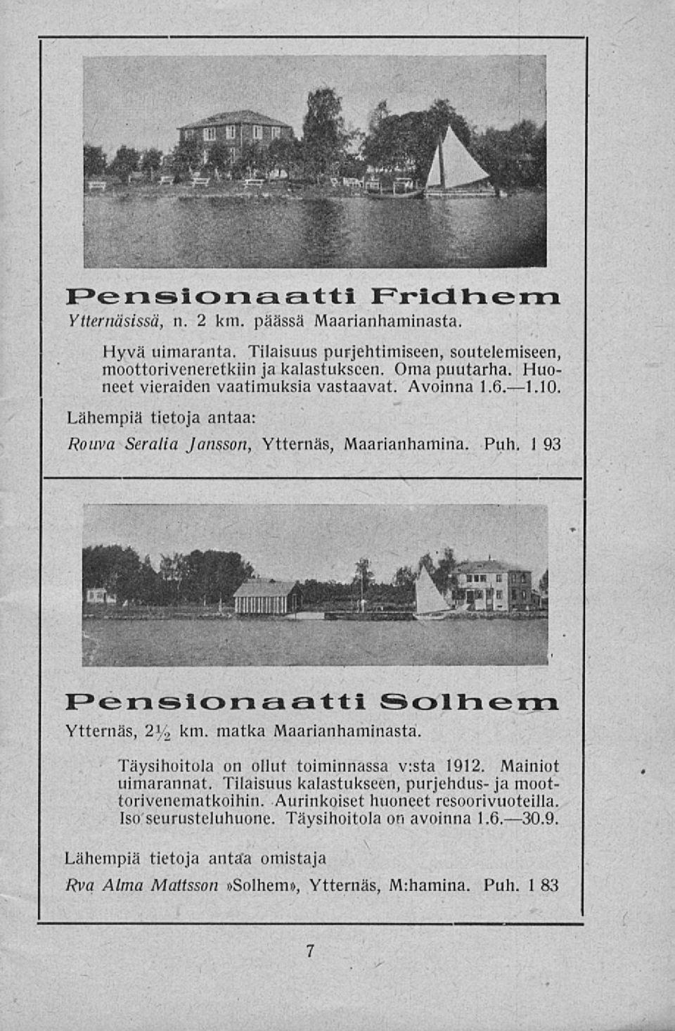 1 93 Pensionaatti Solhem Ytternäs, 2'/., km. matka Maarianhaminasta. Täysihoitola on ollut toiminnassa v:sta 1912. Mainiot uimarannat.
