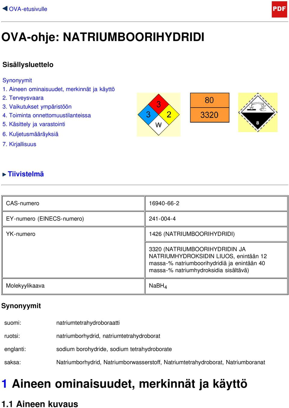 Kirjallisuus Tiivistelmä CAS-numero 16940-66-2 EY-numero (EINECS-numero) 241-004-4 YK-numero 1426 (NATRIUMBOORIHYDRIDI) 3320 (NATRIUMBOORIHYDRIDIN JA NATRIUMHYDROKSIDIN LIUOS, enintään 12 massa-%