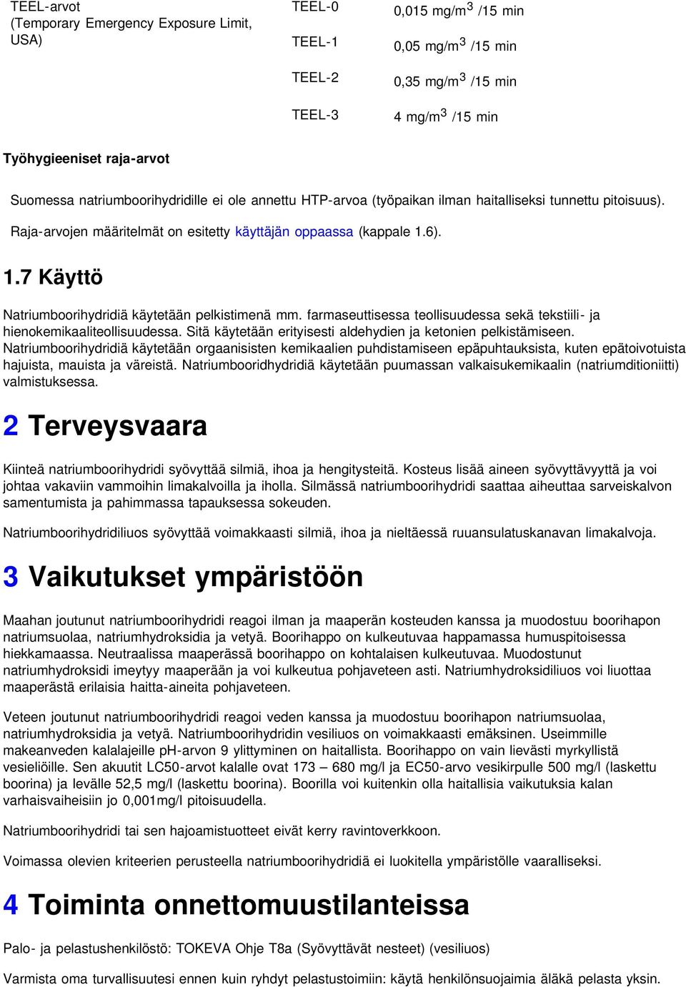 6). 1.7 Käyttö Natriumboorihydridiä käytetään pelkistimenä mm. farmaseuttisessa teollisuudessa sekä tekstiili- ja hienokemikaaliteollisuudessa.