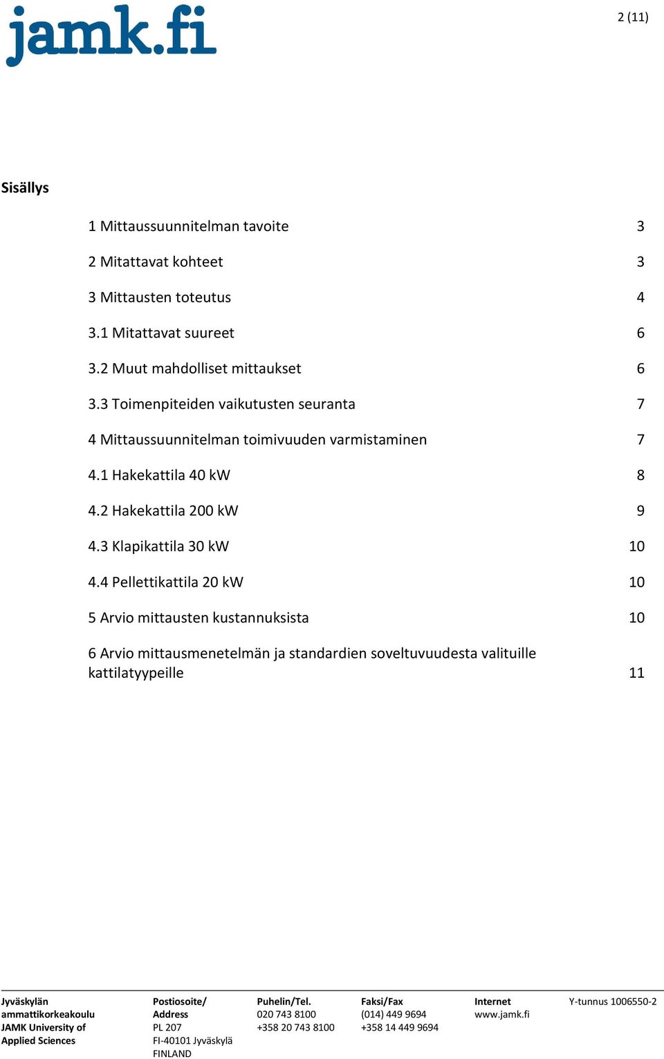 3 Toimenpiteiden vaikutusten seuranta 7 4 Mittaussuunnitelman toimivuuden varmistaminen 7 4.1 Hakekattila 40 kw 8 4.