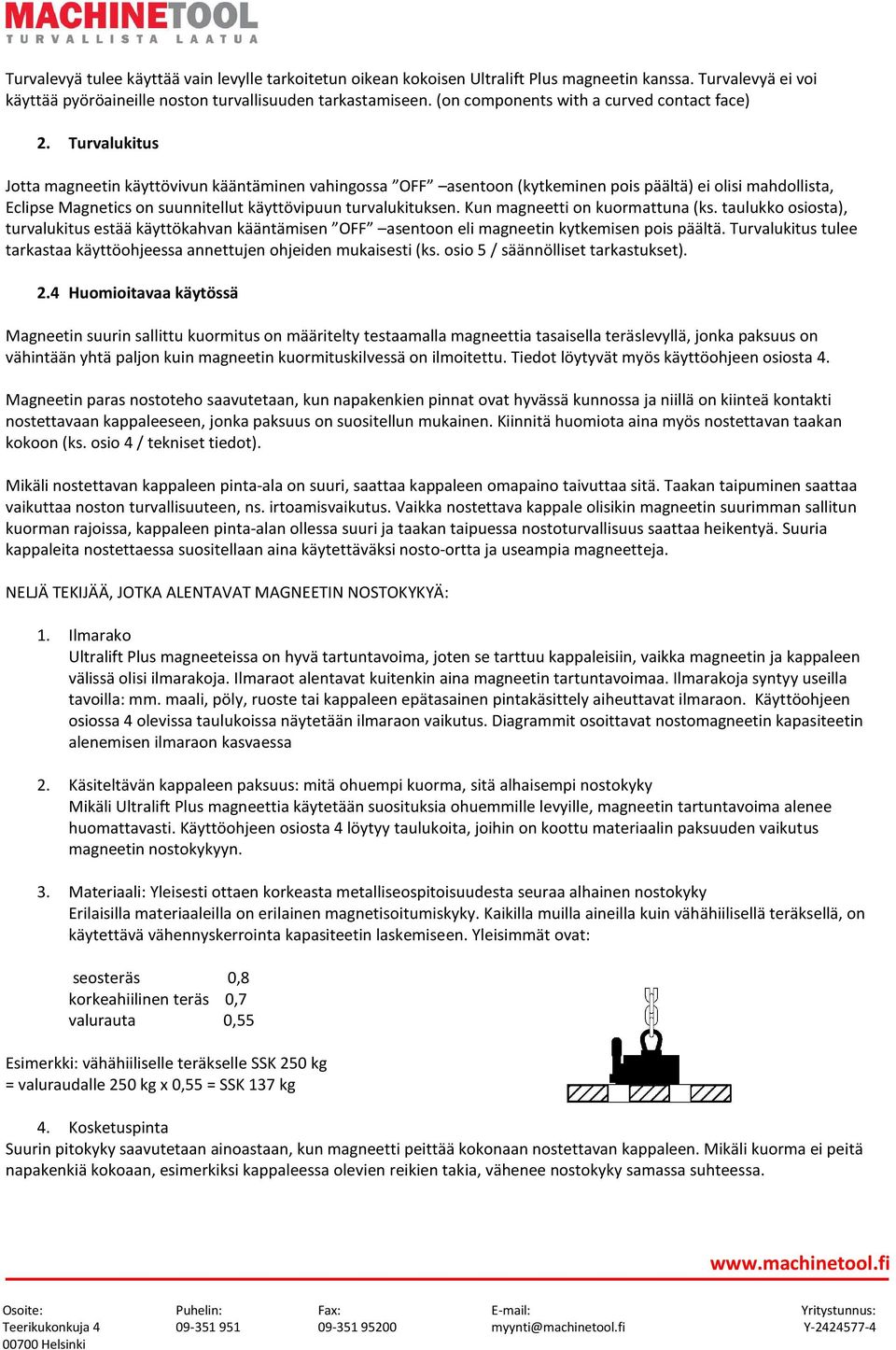 Turvalukitus Jotta magneetin käyttövivun kääntäminen vahingossa OFF asentoon (kytkeminen pois päältä) ei olisi mahdollista, Eclipse Magnetics on suunnitellut käyttövipuun turvalukituksen.