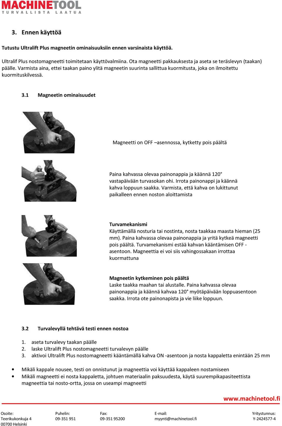 1 Magneetin ominaisuudet Magneetti on OFF asennossa, kytketty pois päältä Paina kahvassa olevaa painonappia ja käännä 120 vastapäivään turvasokan ohi. Irrota painonappi ja käännä kahva loppuun saakka.