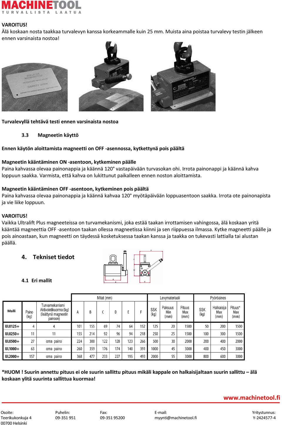 3 Magneetin käyttö Ennen käytön aloittamista magneetti on OFF -asennossa, kytkettynä pois päältä Magneetin kääntäminen ON -asentoon, kytkeminen päälle Paina kahvassa olevaa painonappia ja käännä 120