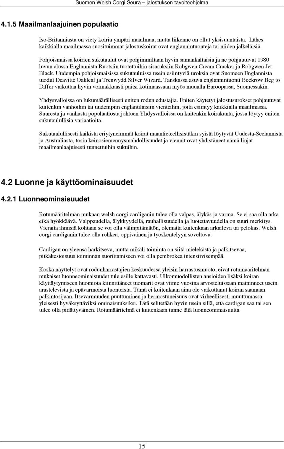 Pohjoismaissa koirien sukutaulut ovat pohjimmiltaan hyvin samankaltaisia ja ne pohjautuvat 1980 luvun alussa Englannista Ruotsiin tuotettuihin sisaruksiin Robgwen Cream Cracker ja Robgwen Jet Black.