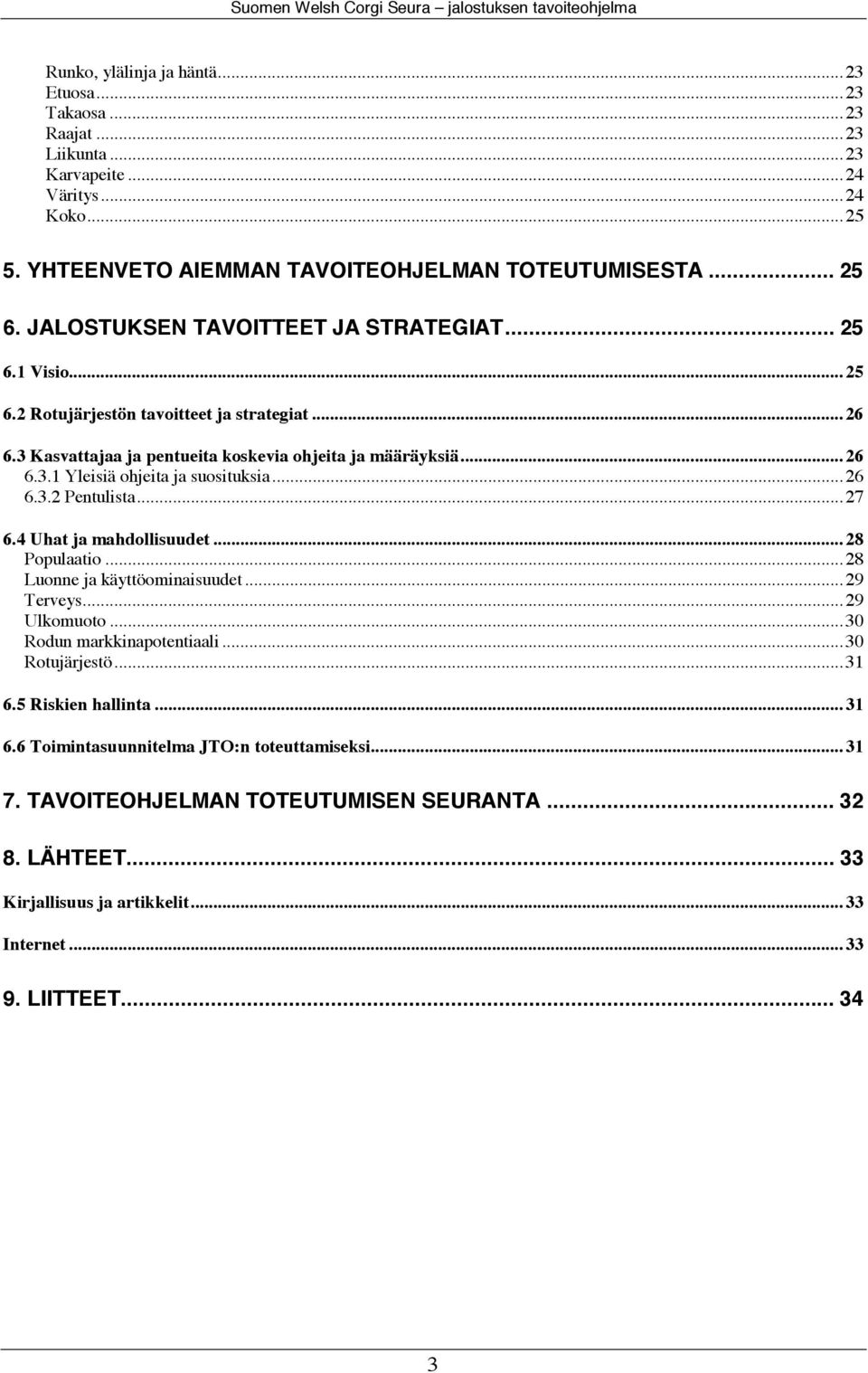 .. 26 6.3.2 Pentulista... 27 6.4 Uhat ja mahdollisuudet... 28 Populaatio... 28 Luonne ja käyttöominaisuudet... 29 Terveys... 29 Ulkomuoto... 30 Rodun markkinapotentiaali... 30 Rotujärjestö... 31 6.