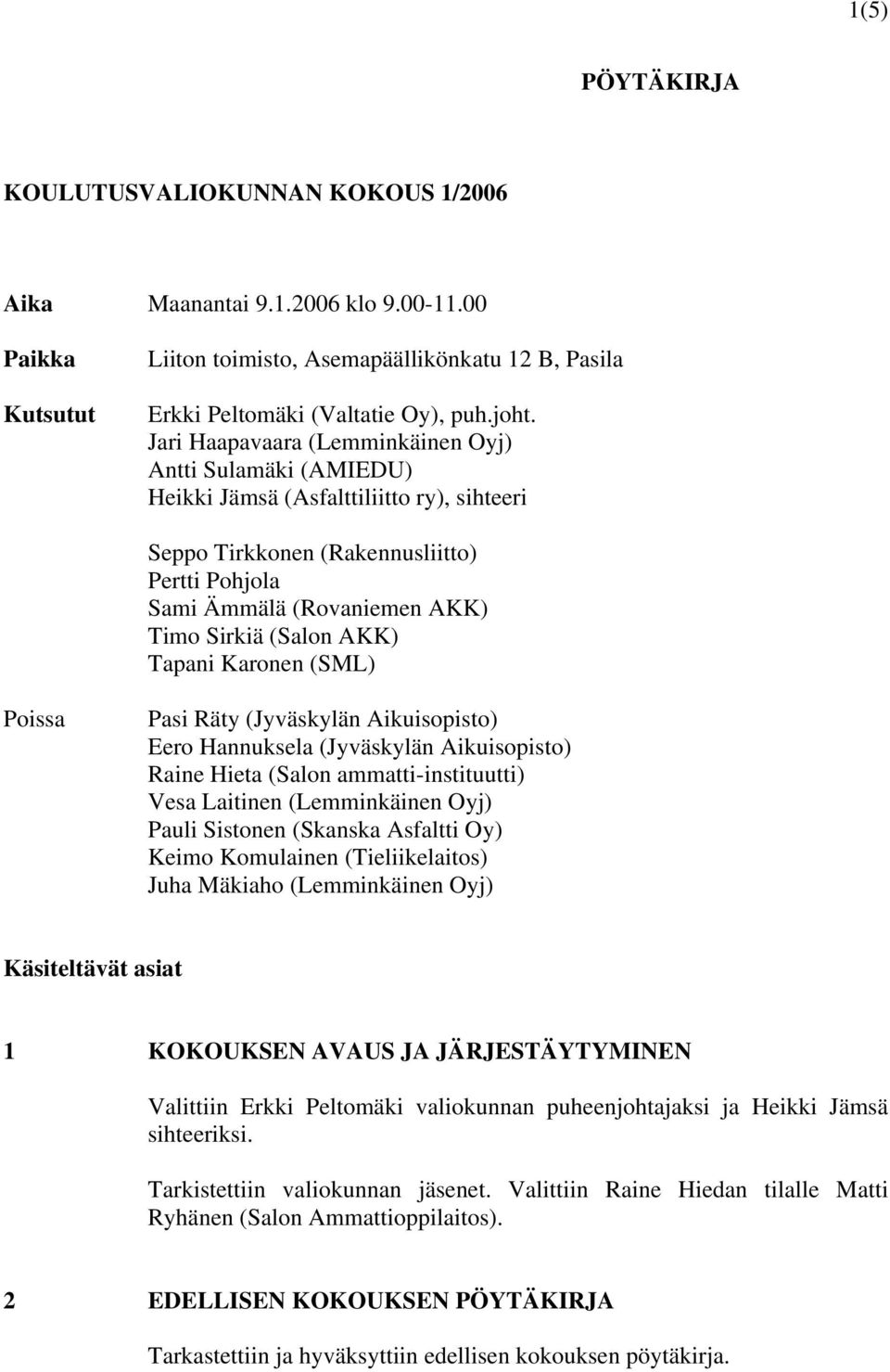 AKK) Tapani Karonen (SML) Poissa Pasi Räty (Jyväskylän Aikuisopisto) Eero Hannuksela (Jyväskylän Aikuisopisto) Raine Hieta (Salon ammatti-instituutti) Vesa Laitinen (Lemminkäinen Oyj) Pauli Sistonen