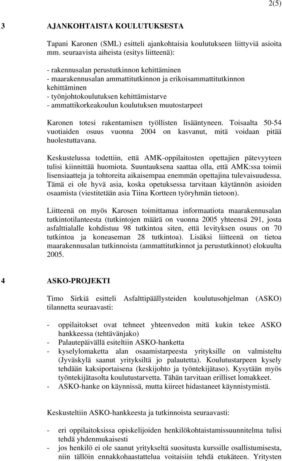 ammattikorkeakoulun koulutuksen muutostarpeet Karonen totesi rakentamisen työllisten lisääntyneen. Toisaalta 50-54 vuotiaiden osuus vuonna 2004 on kasvanut, mitä voidaan pitää huolestuttavana.