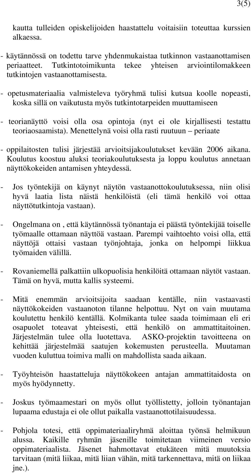 - opetusmateriaalia valmisteleva työryhmä tulisi kutsua koolle nopeasti, koska sillä on vaikutusta myös tutkintotarpeiden muuttamiseen - teorianäyttö voisi olla osa opintoja (nyt ei ole kirjallisesti