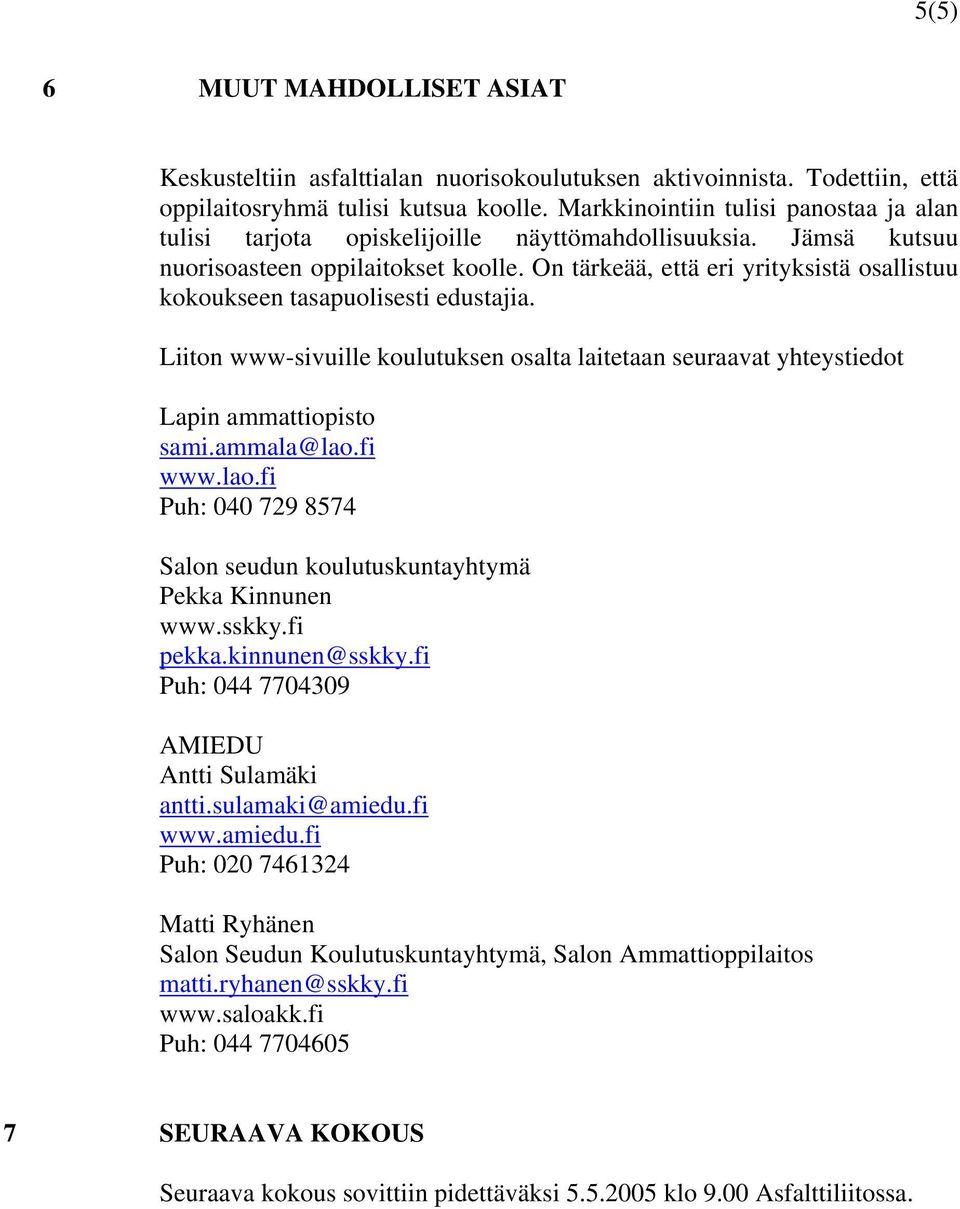 On tärkeää, että eri yrityksistä osallistuu kokoukseen tasapuolisesti edustajia. Liiton www-sivuille koulutuksen osalta laitetaan seuraavat yhteystiedot Lapin ammattiopisto sami.ammala@lao.