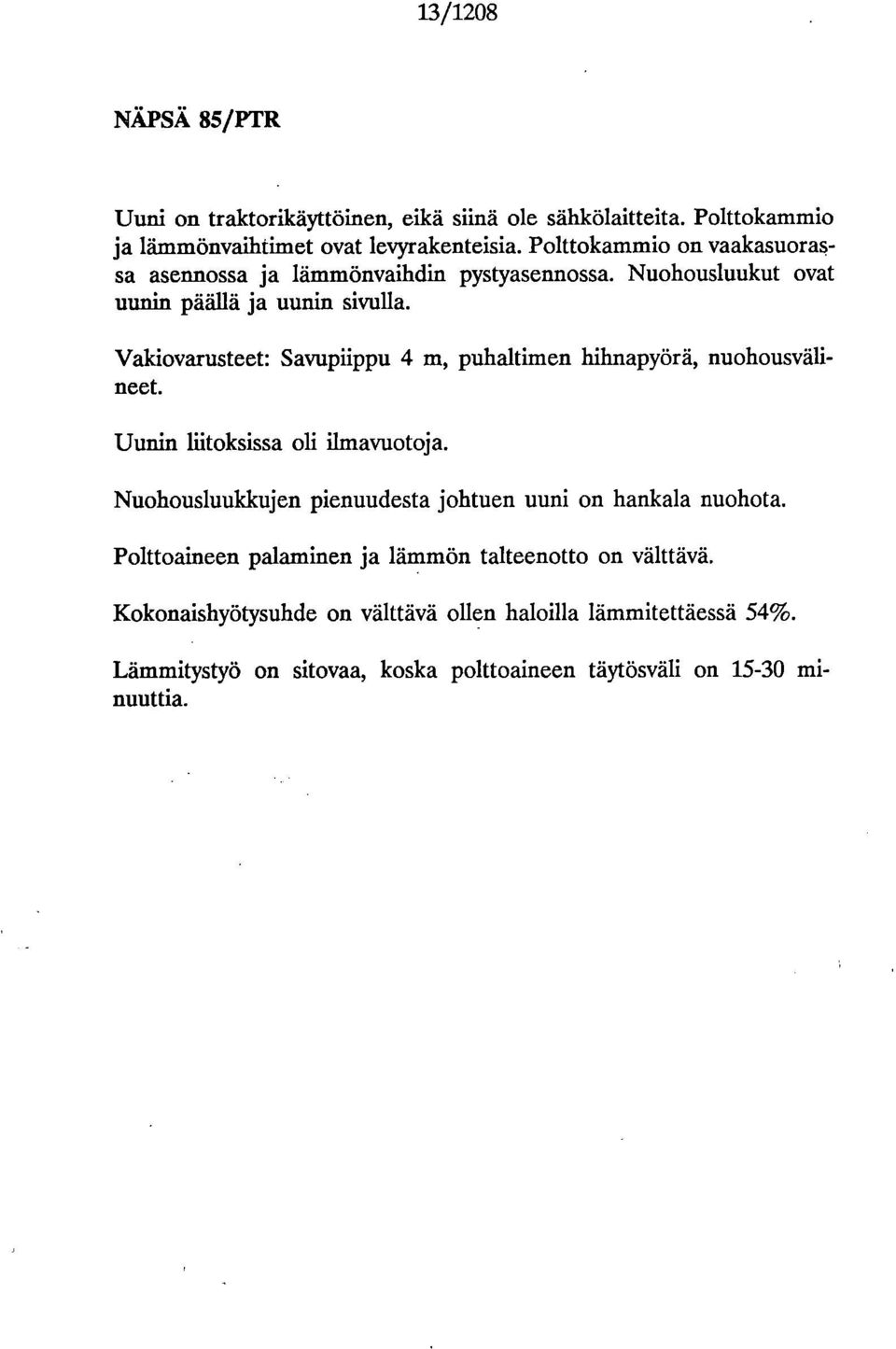 Vakiovarusteet: Savupiippu 4 m, puhaltimen hihnapyörä, nuohousvälineet. Uunin liitoksissa oli ilmavuotoja.