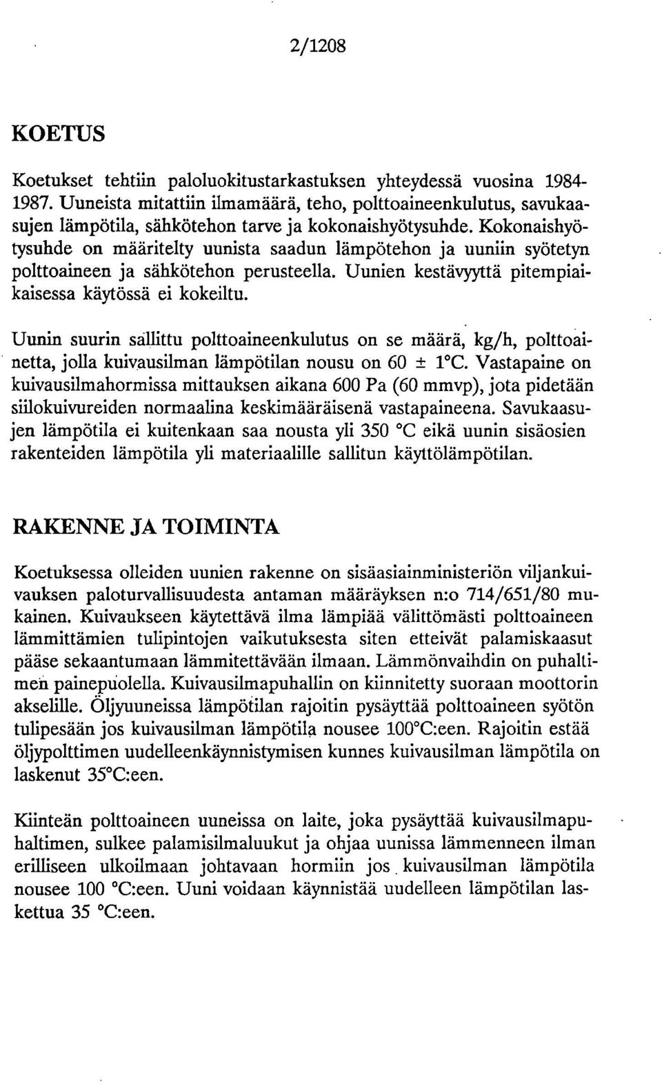 Kokonaishyötysuhde on määritelty uunista saadun lämpötehon ja uuniin syötetyn polttoaineen ja sähkötehon perusteella. Uunien kestävyyttä pitempiaikaisessa käytössä ei kokeiltu.