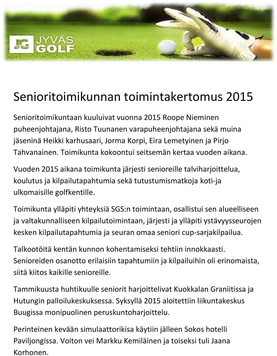 Vuoden 2015 aikana toimikunta järjesti senioreille talviharjoittelua, koulutus ja kilpailutapahtumia sekä tutustumismatkoja koti-ja ulkomaisille golfkentille.