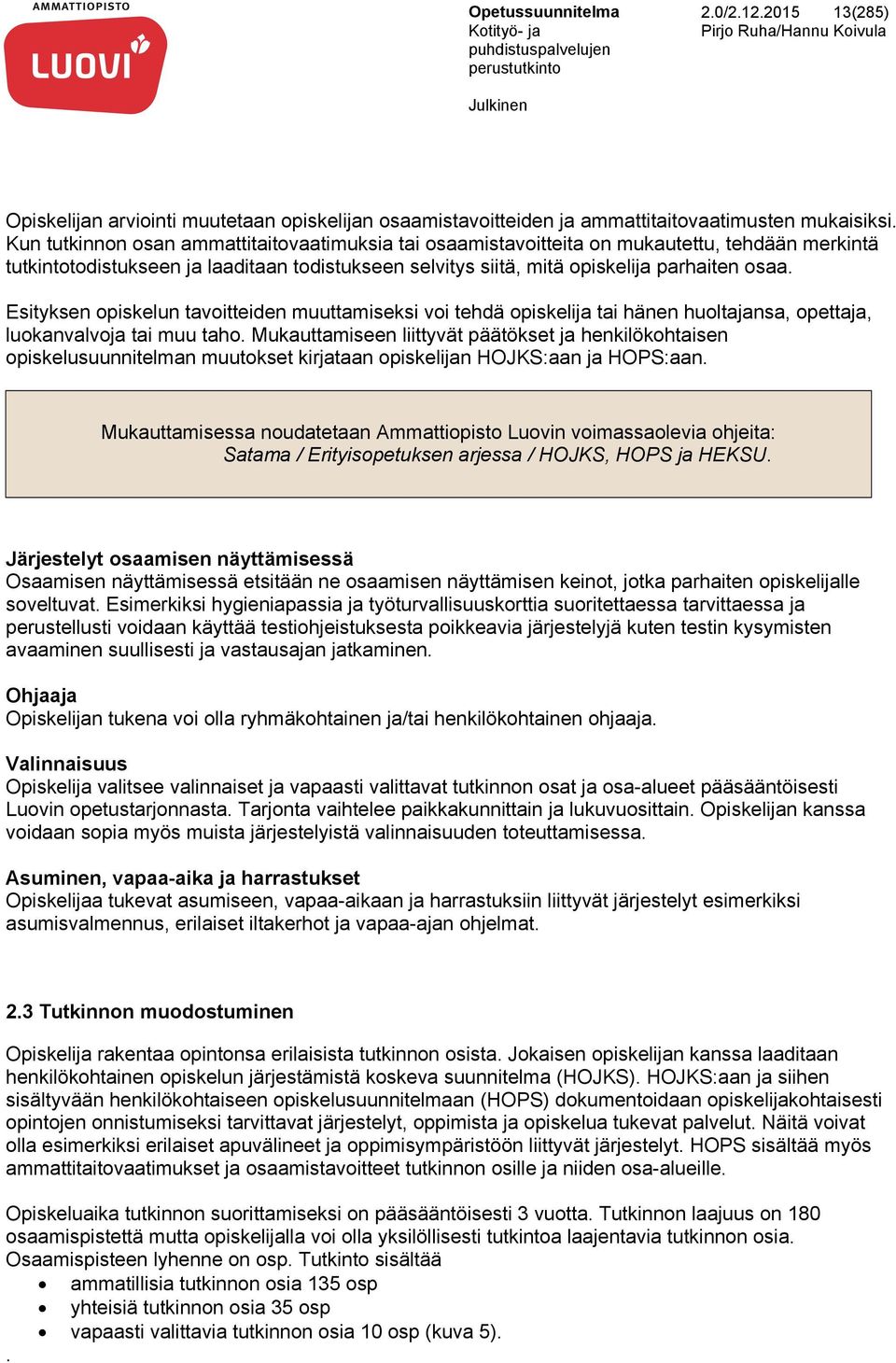 Esityksen opiskelun tavoitteiden muuttamiseksi voi tehdä opiskelija tai hänen huoltajansa, opettaja, luokanvalvoja tai muu taho.