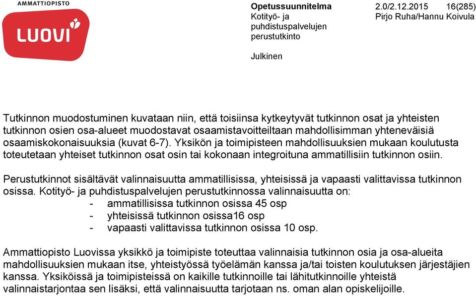 osaamiskokonaisuuksia (kuvat 6-7). Yksikön ja toimipisteen mahdollisuuksien mukaan koulutusta toteutetaan yhteiset tutkinnon osat osin tai kokonaan integroituna ammatillisiin tutkinnon osiin.