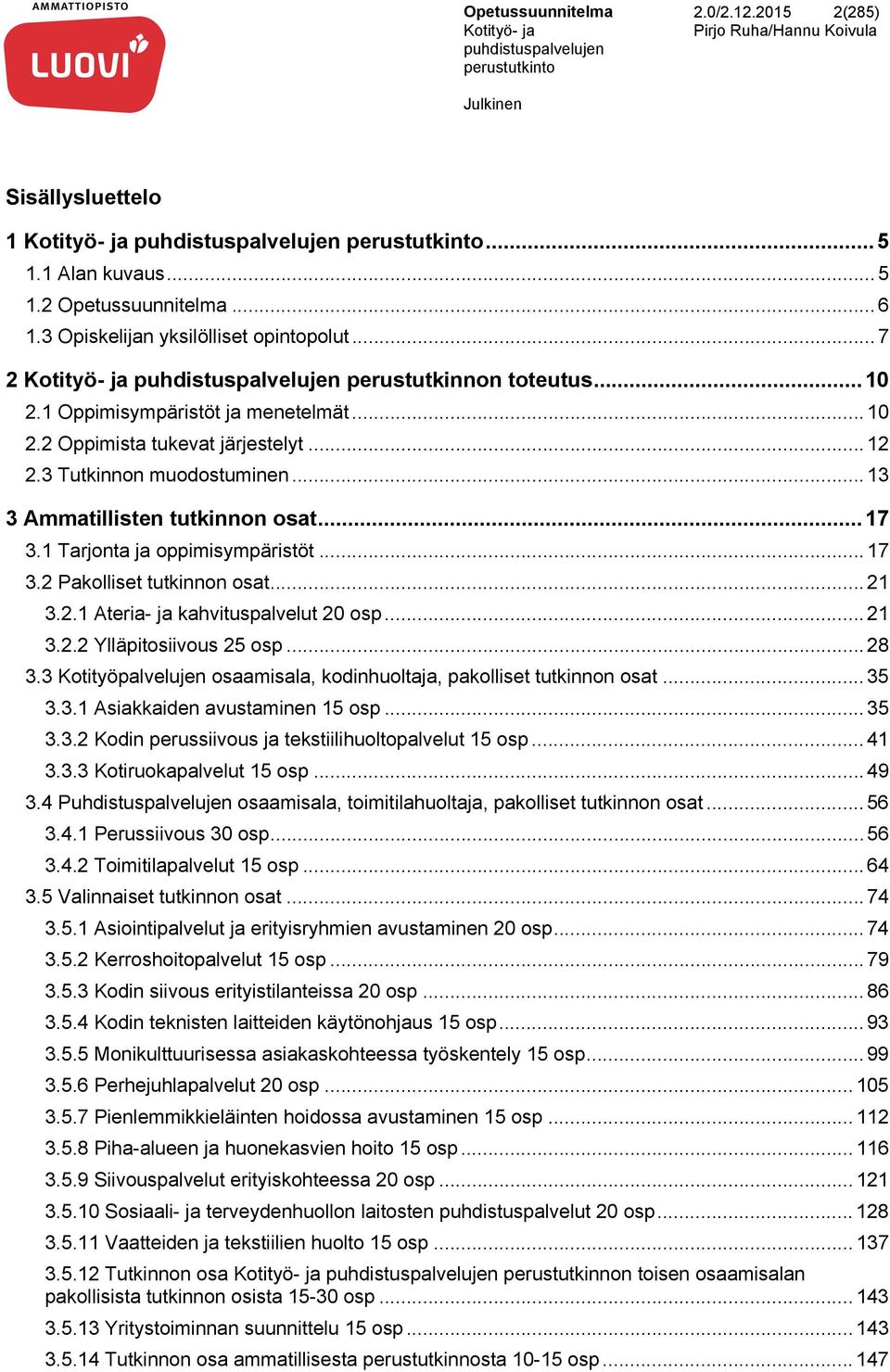 .. 21 3.2.1 Ateria- ja kahvituspalvelut 20 osp... 21 3.2.2 Ylläpitosiivous 25 osp... 28 3.3 Kotityöpalvelujen osaamisala, kodinhuoltaja, pakolliset tutkinnon osat... 35 3.3.1 Asiakkaiden avustaminen 15 osp.