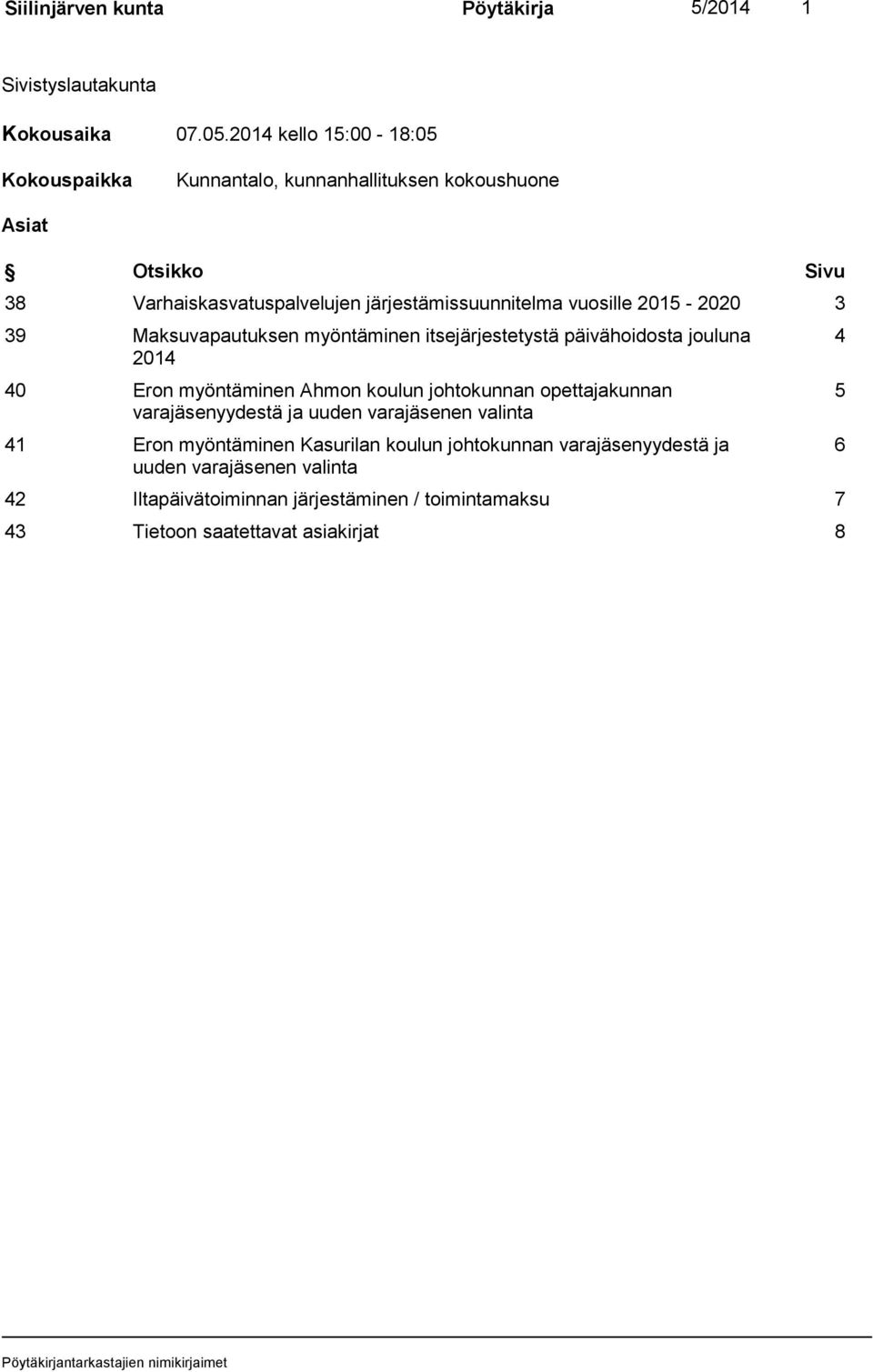 vuosille 2015-2020 3 39 Maksuvapautuksen myöntäminen itsejärjestetystä päivähoidosta jouluna 2014 40 Eron myöntäminen Ahmon koulun johtokunnan