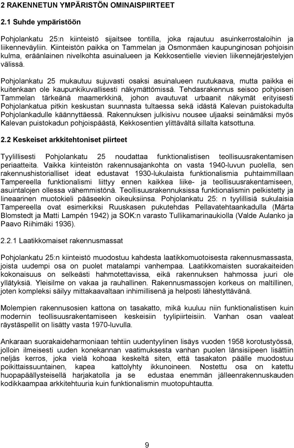 Pohjolankatu 25 mukautuu sujuvasti osaksi asuinalueen ruutukaava, mutta paikka ei kuitenkaan ole kaupunkikuvallisesti näkymättömissä.