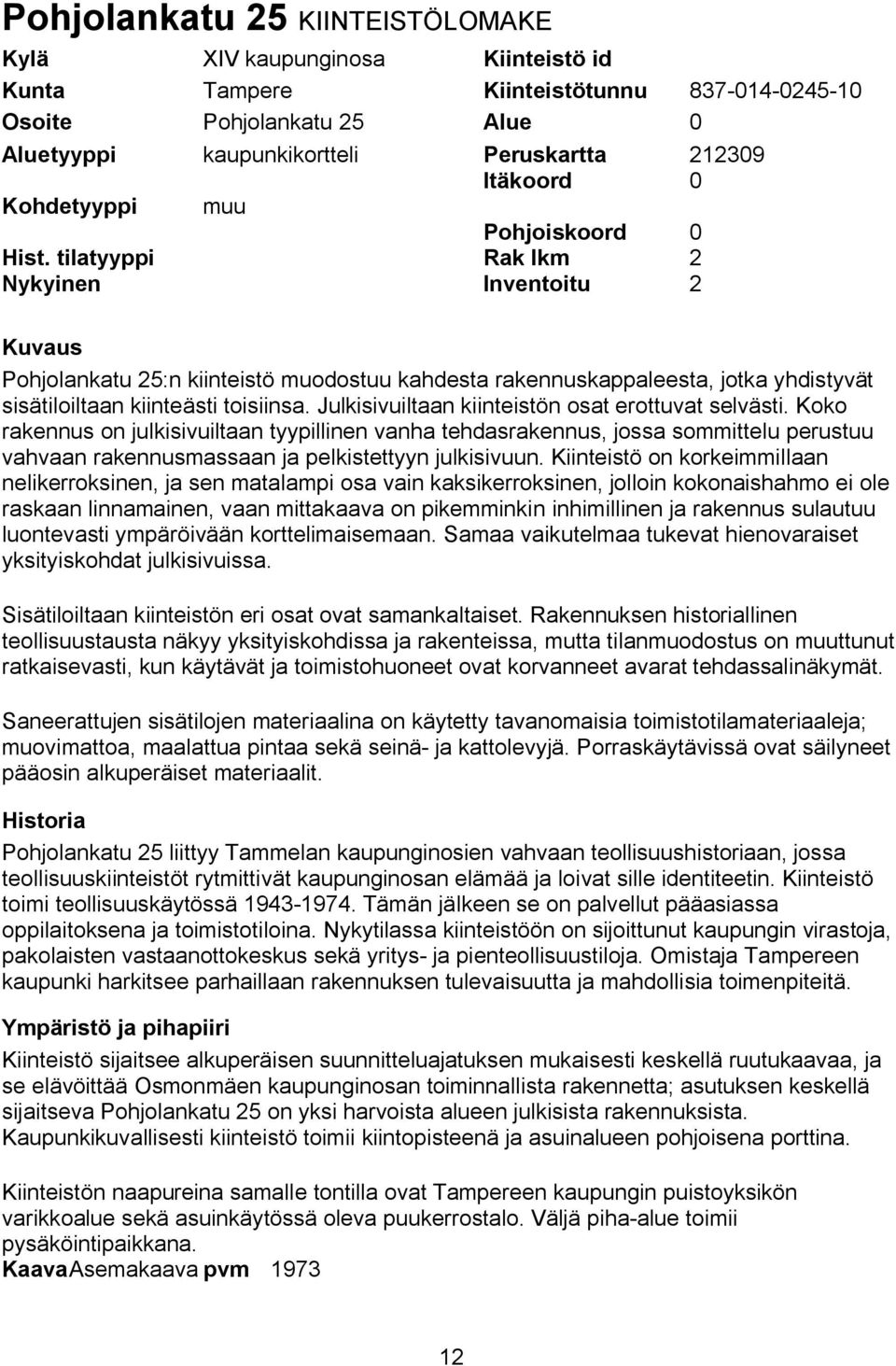 tilatyyppi Rak lkm 2 Nykyinen Inventoitu 2 Kuvaus Pohjolankatu 25:n kiinteistö muodostuu kahdesta rakennuskappaleesta, jotka yhdistyvät sisätiloiltaan kiinteästi toisiinsa.