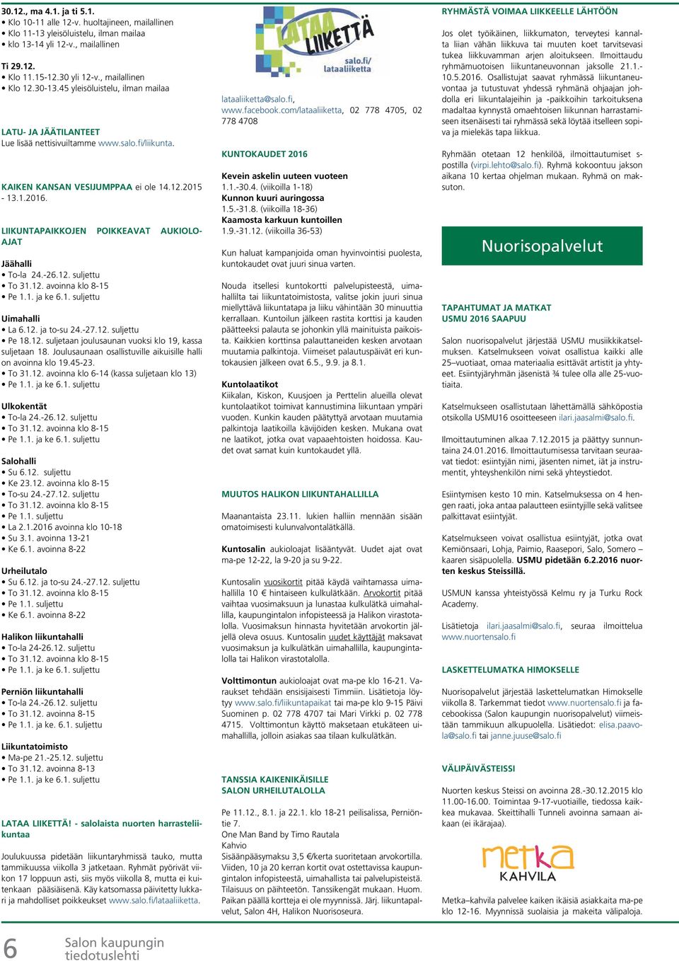 LIIKUNTAPAIKKOJEN POIKKEAVAT AUKIOLO- AJAT Jäähalli To-la 24.-26.12. suljettu To 31.12. avoinna klo 8-15 Pe 1.1. ja ke 6.1. suljettu Uimahalli La 6.12. ja to-su 24.-27.12. suljettu Pe 18.12. suljetaan joulusaunan vuoksi klo 19, kassa suljetaan 18.