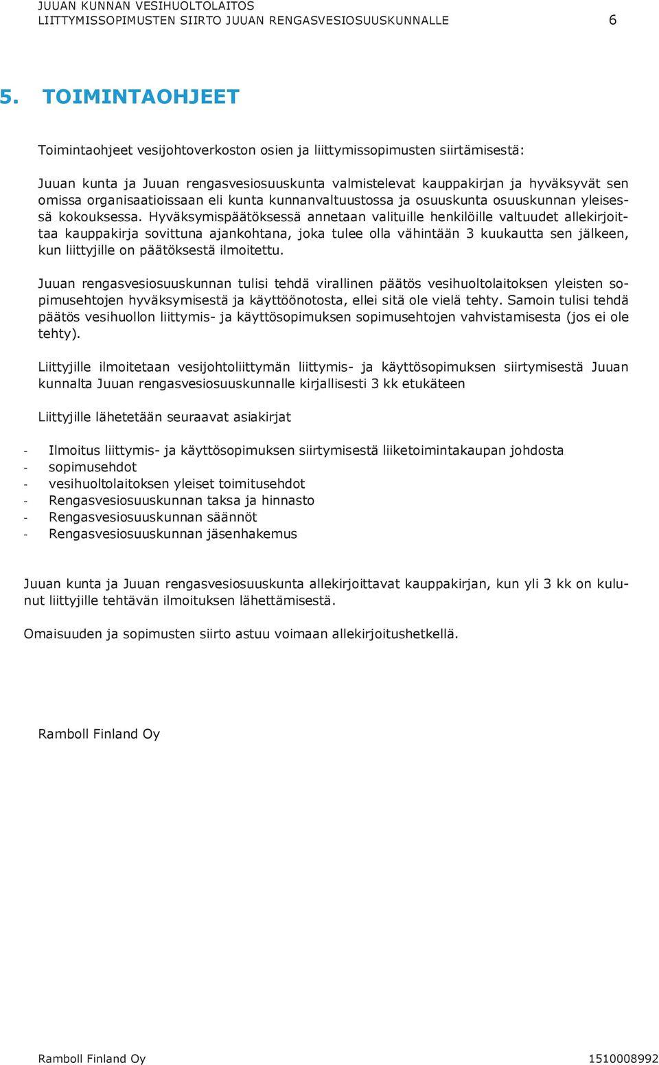 organisaatioissaan eli kunta kunnanvaltuustossa ja osuuskunta osuuskunnan yleisessä kokouksessa.