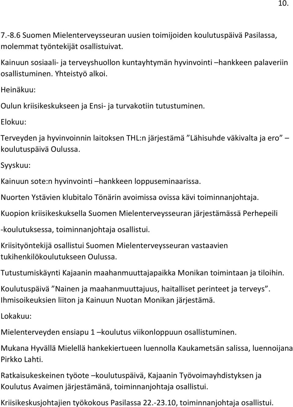 Elokuu: Terveyden ja hyvinvoinnin laitoksen THL:n järjestämä Lähisuhde väkivalta ja ero koulutuspäivä Oulussa. Syyskuu: Kainuun sote:n hyvinvointi hankkeen loppuseminaarissa.
