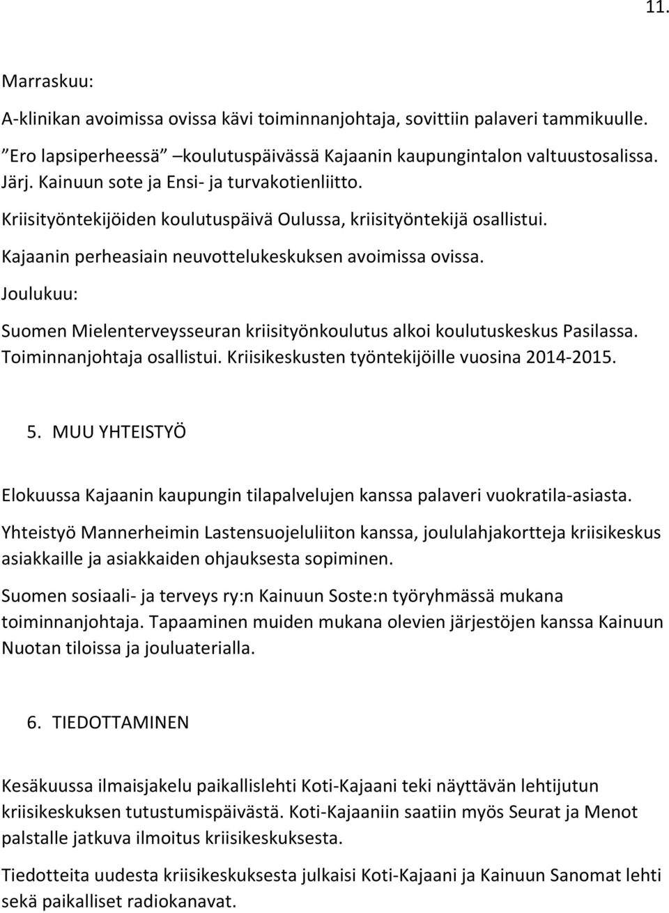 Joulukuu: Suomen Mielenterveysseuran kriisityönkoulutus alkoi koulutuskeskus Pasilassa. Toiminnanjohtaja osallistui. Kriisikeskusten työntekijöille vuosina 2014-2015. 5.