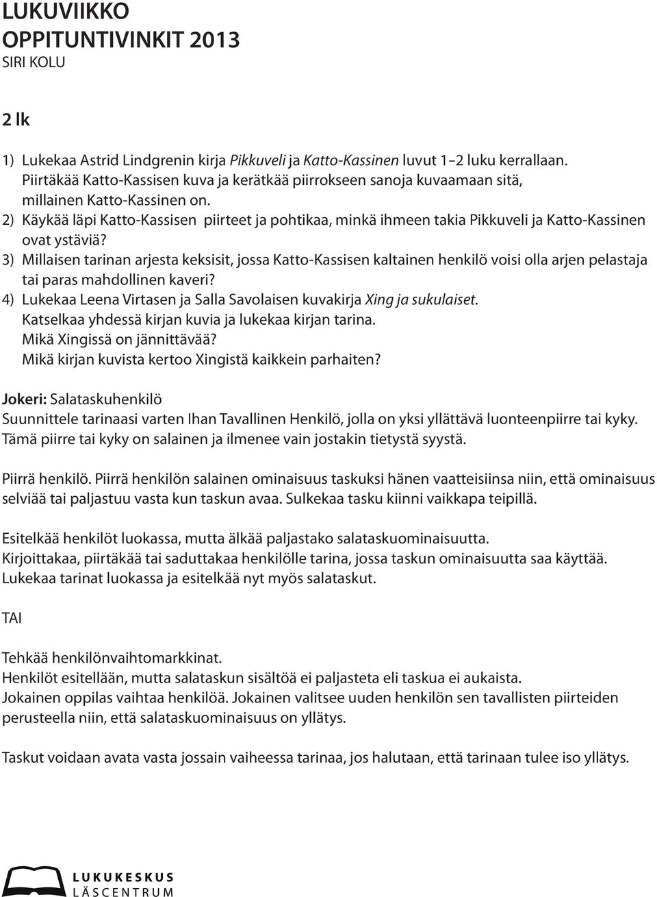 3) Millaisen tarinan arjesta keksisit, jossa Katto-Kassisen kaltainen henkilö voisi olla arjen pelastaja tai paras mahdollinen kaveri?