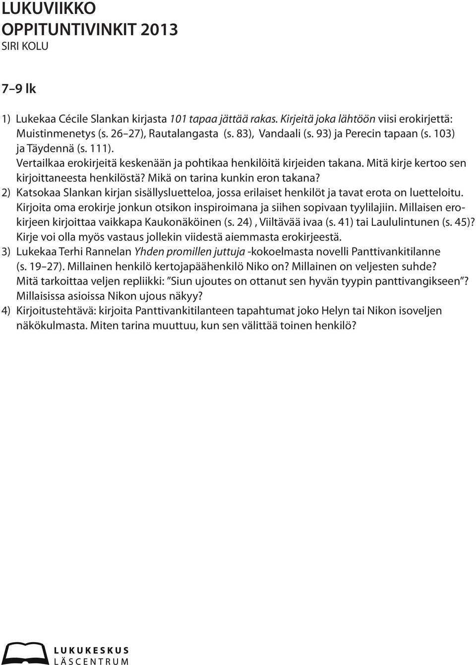 2) Katsokaa Slankan kirjan sisällysluetteloa, jossa erilaiset henkilöt ja tavat erota on luetteloitu. Kirjoita oma erokirje jonkun otsikon inspiroimana ja siihen sopivaan tyylilajiin.