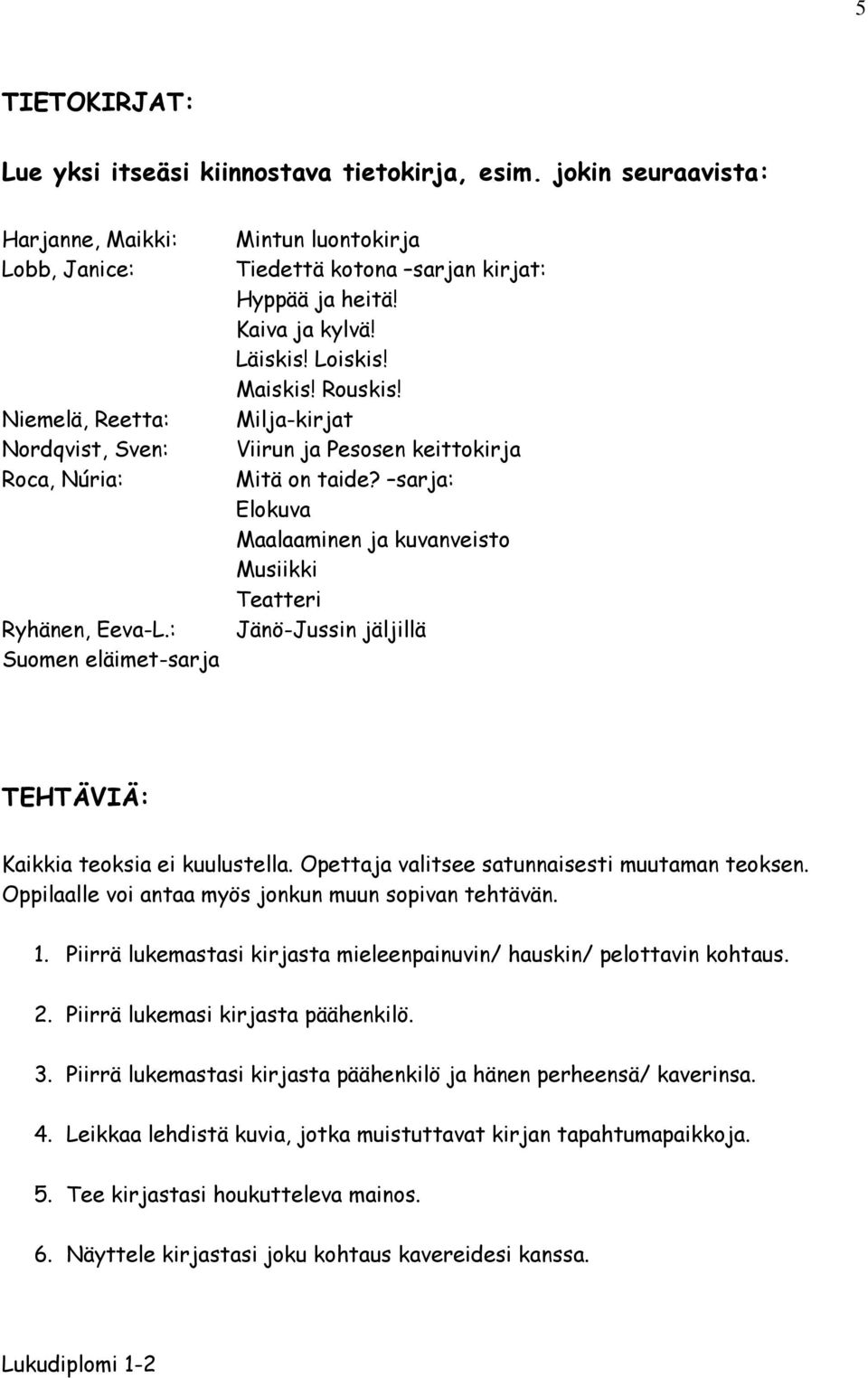 sarja: Elokuva Maalaaminen ja kuvanveisto Musiikki Teatteri Jänö-Jussin jäljillä TEHTÄVIÄ: Kaikkia teoksia ei kuulustella. Opettaja valitsee satunnaisesti muutaman teoksen.