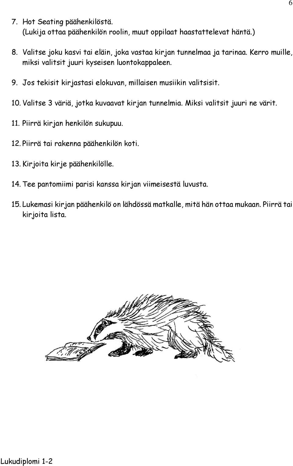 Jos tekisit kirjastasi elokuvan, millaisen musiikin valitsisit. 10. Valitse 3 väriä, jotka kuvaavat kirjan tunnelmia. Miksi valitsit juuri ne värit. 11.