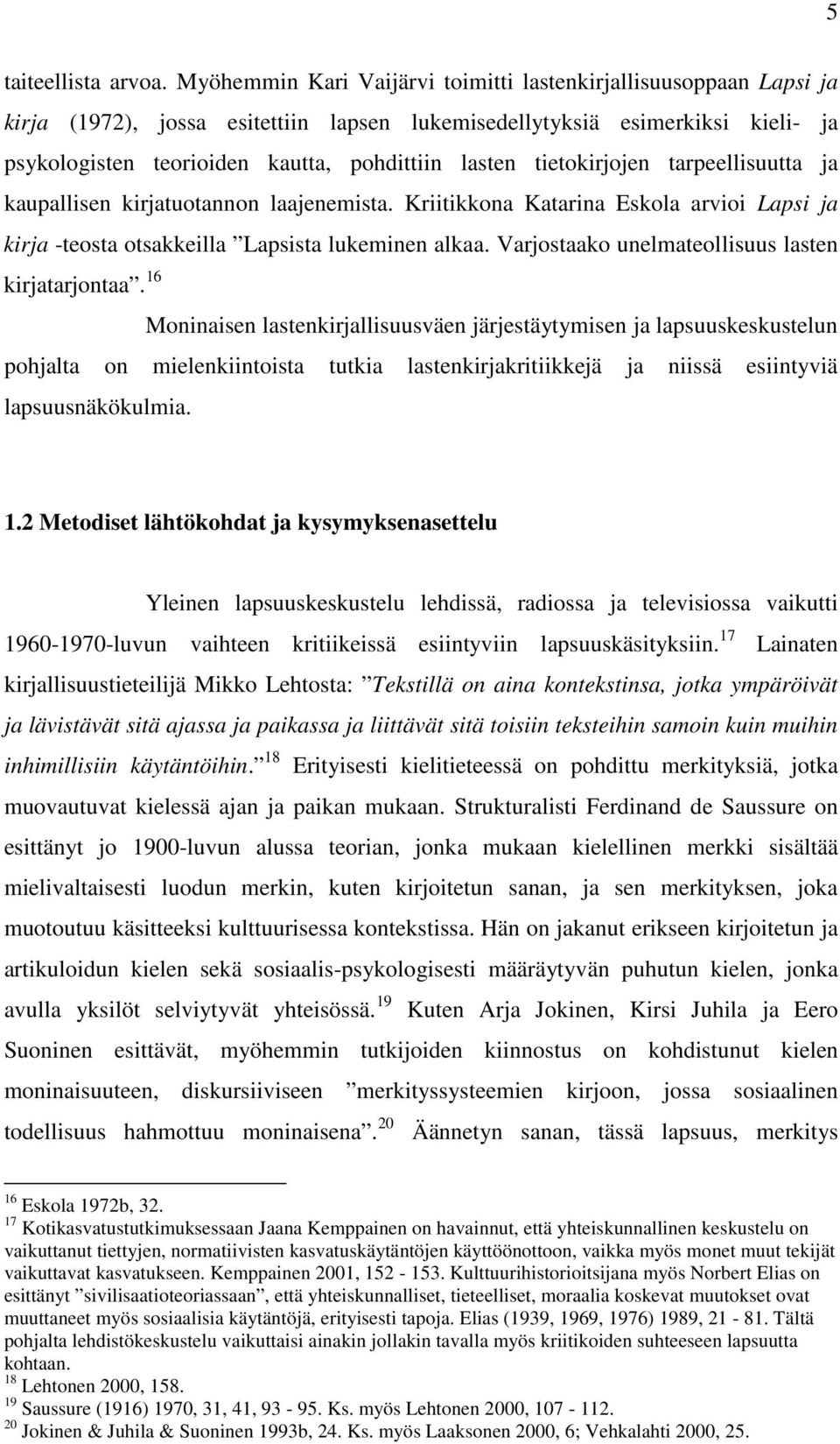 tietokirjojen tarpeellisuutta ja kaupallisen kirjatuotannon laajenemista. Kriitikkona Katarina Eskola arvioi Lapsi ja kirja -teosta otsakkeilla Lapsista lukeminen alkaa.