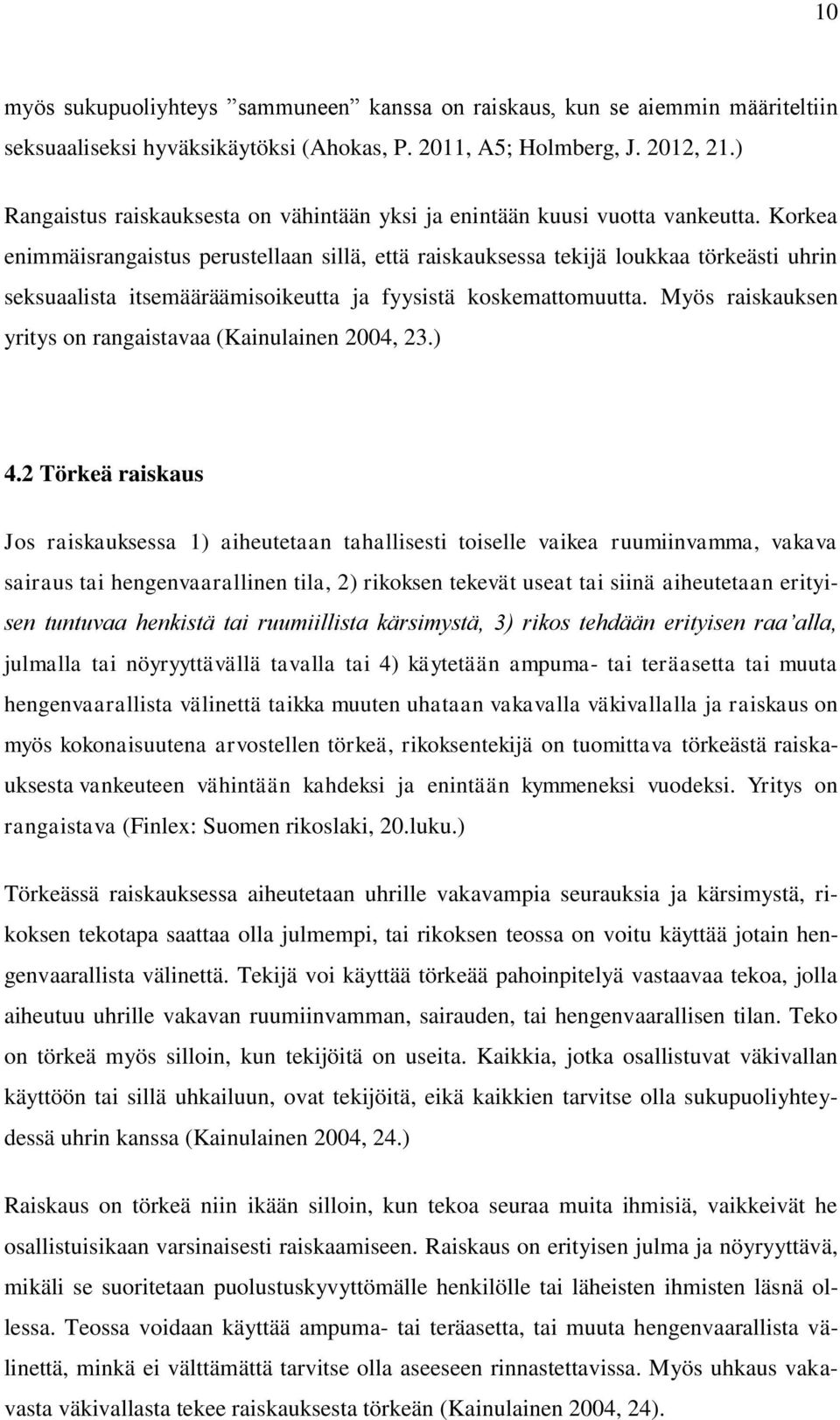 Korkea enimmäisrangaistus perustellaan sillä, että raiskauksessa tekijä loukkaa törkeästi uhrin seksuaalista itsemääräämisoikeutta ja fyysistä koskemattomuutta.