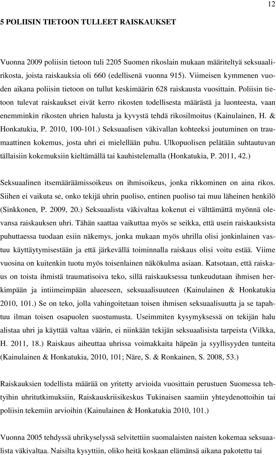 Poliisin tietoon tulevat raiskaukset eivät kerro rikosten todellisesta määrästä ja luonteesta, vaan enemminkin rikosten uhrien halusta ja kyvystä tehdä rikosilmoitus (Kainulainen, H. & Honkatukia, P.