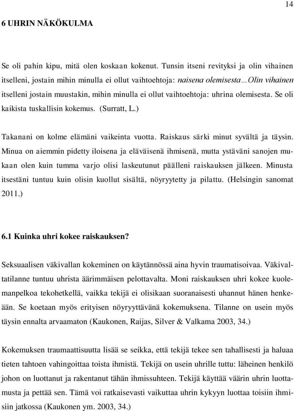 uhrina olemisesta. Se oli kaikista tuskallisin kokemus. (Surratt, L.) Takanani on kolme elämäni vaikeinta vuotta. Raiskaus särki minut syvältä ja täysin.