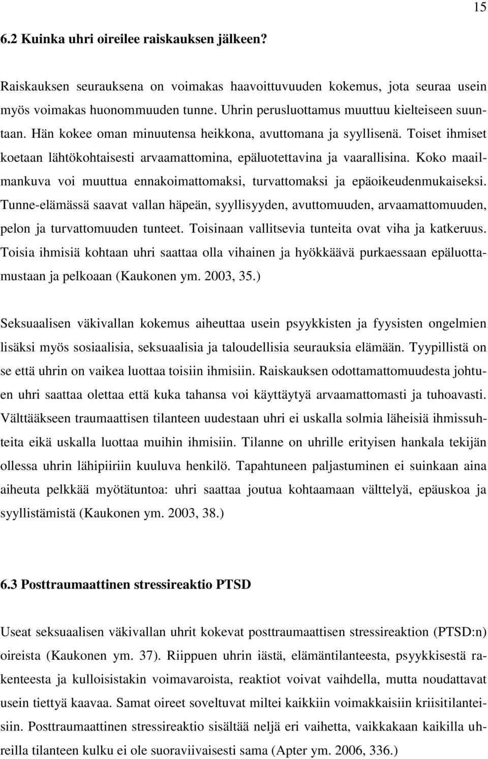 Toiset ihmiset koetaan lähtökohtaisesti arvaamattomina, epäluotettavina ja vaarallisina. Koko maailmankuva voi muuttua ennakoimattomaksi, turvattomaksi ja epäoikeudenmukaiseksi.